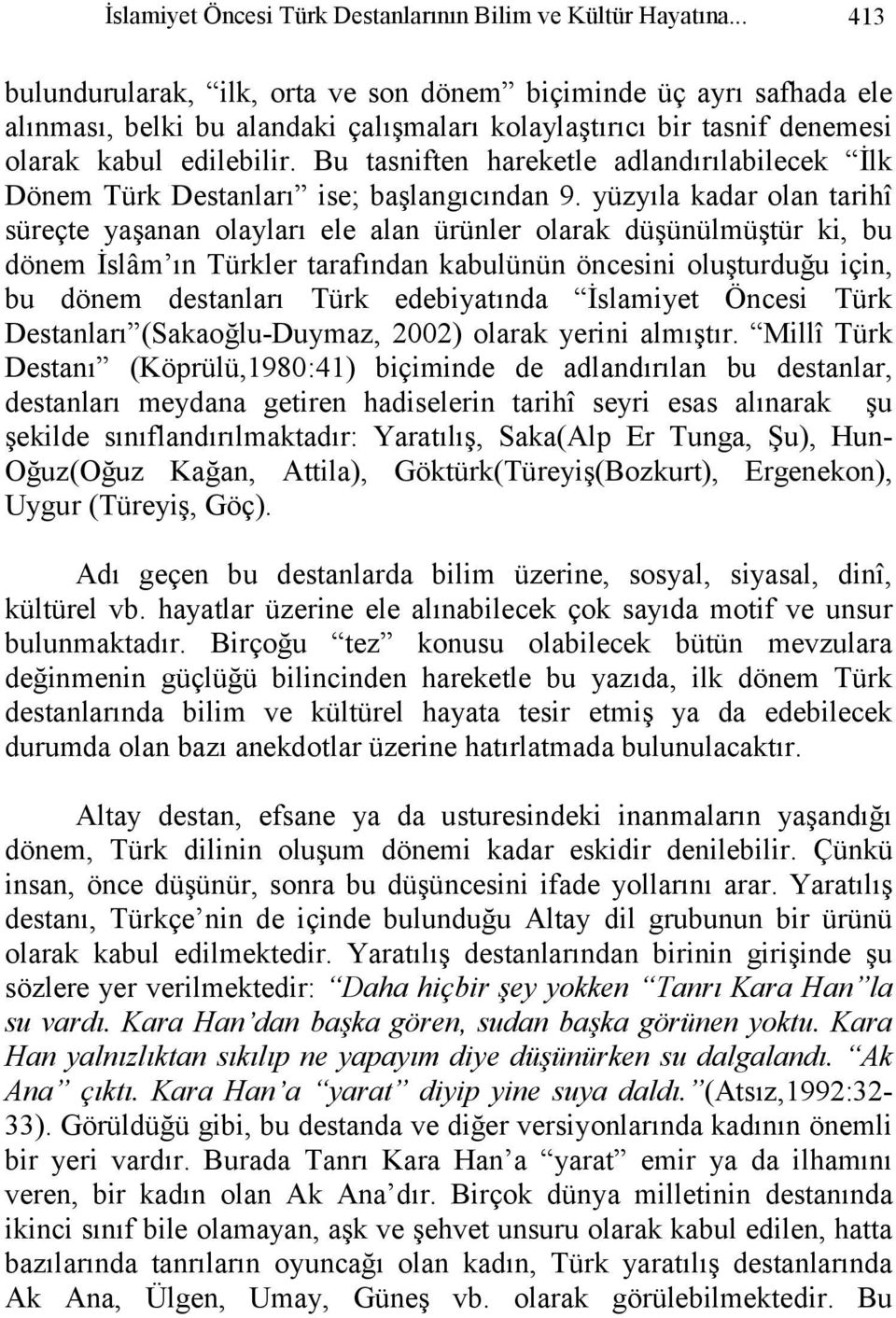 Bu tasniften hareketle adlandırılabilecek İlk Dönem Türk Destanları ise; başlangıcından 9.