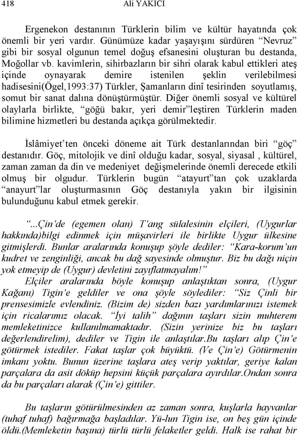 kavimlerin, sihirbazların bir sihri olarak kabul ettikleri ateş içinde oynayarak demire istenilen şeklin verilebilmesi hadisesini(ögel,1993:37) Türkler, Şamanların dinî tesirinden soyutlamış, somut