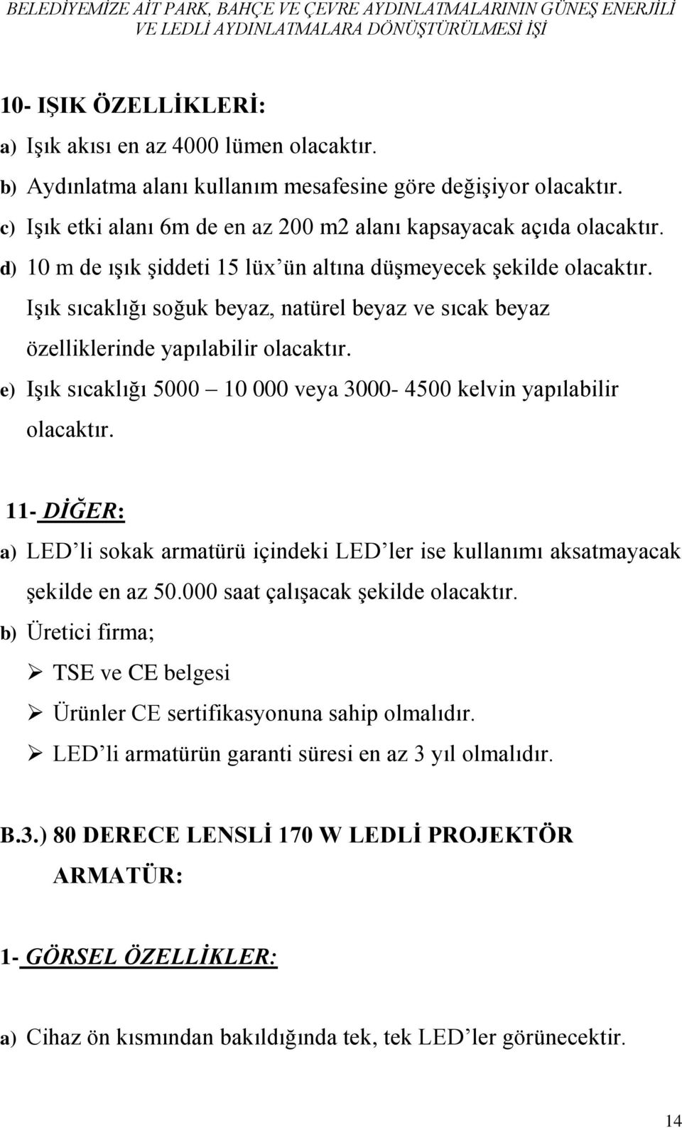 Işık sıcaklığı soğuk beyaz, natürel beyaz ve sıcak beyaz özelliklerinde yapılabilir olacaktır. e) Işık sıcaklığı 5000 10 000 veya 3000-4500 kelvin yapılabilir olacaktır.