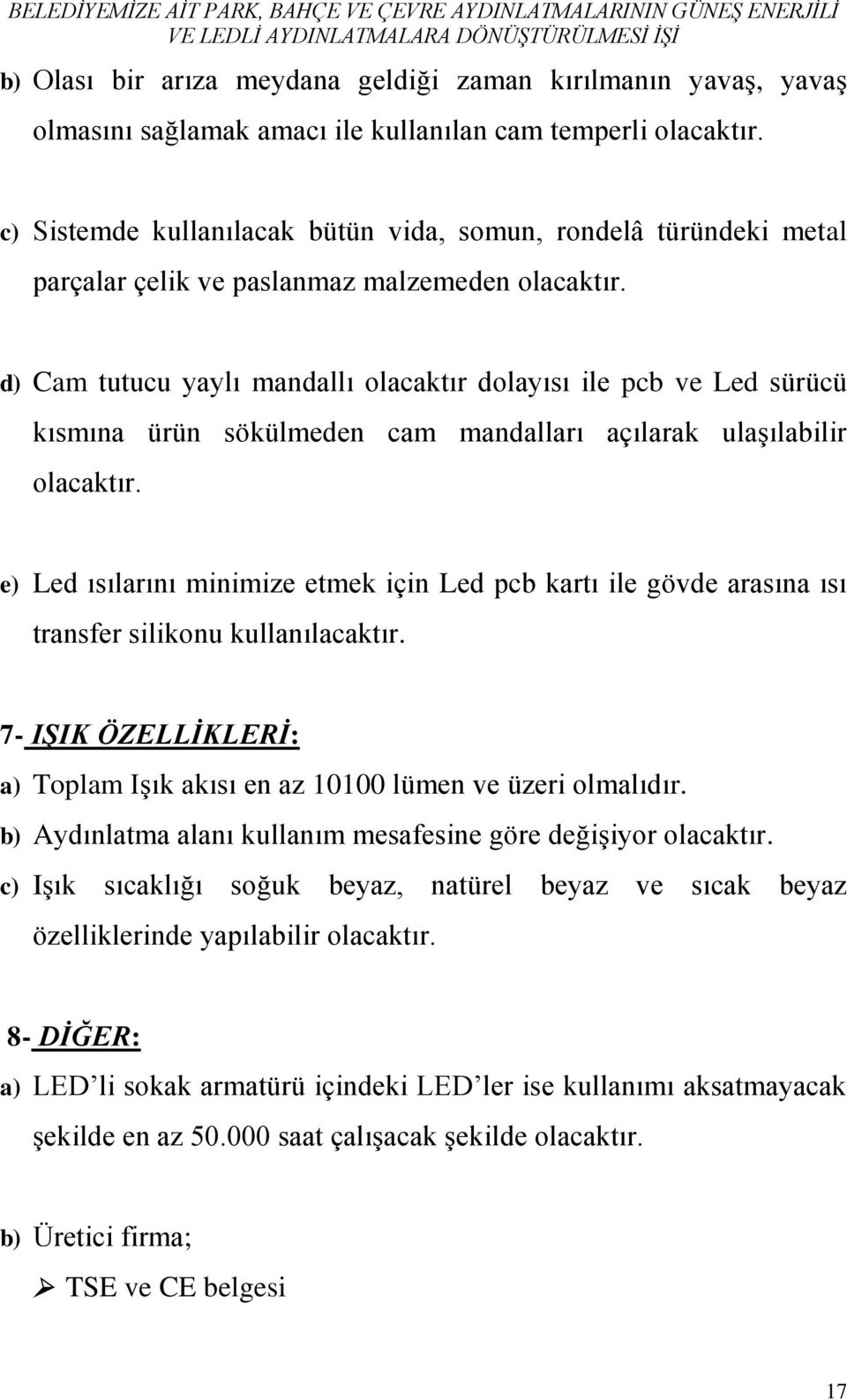 d) Cam tutucu yaylı mandallı olacaktır dolayısı ile pcb ve Led sürücü kısmına ürün sökülmeden cam mandalları açılarak ulaşılabilir olacaktır.