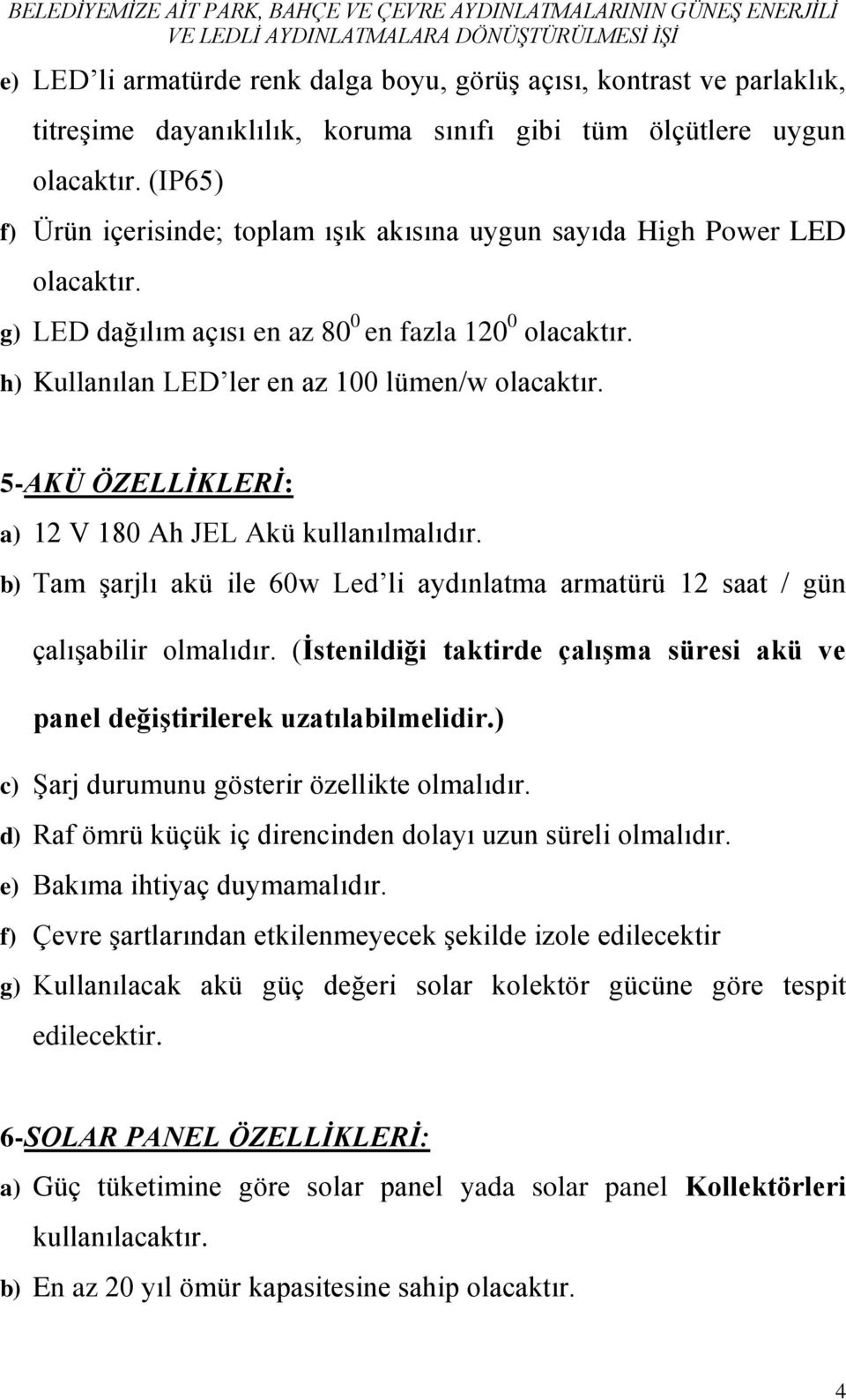 5-AKÜ ÖZELLİKLERİ: a) 12 V 180 Ah JEL Akü kullanılmalıdır.