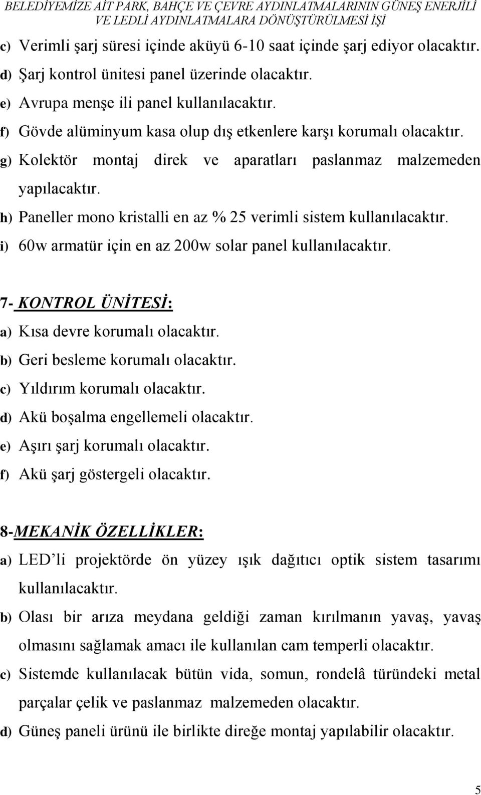 h) Paneller mono kristalli en az % 25 verimli sistem kullanılacaktır. i) 60w armatür için en az 200w solar panel kullanılacaktır. 7- KONTROL ÜNİTESİ: a) Kısa devre korumalı olacaktır.