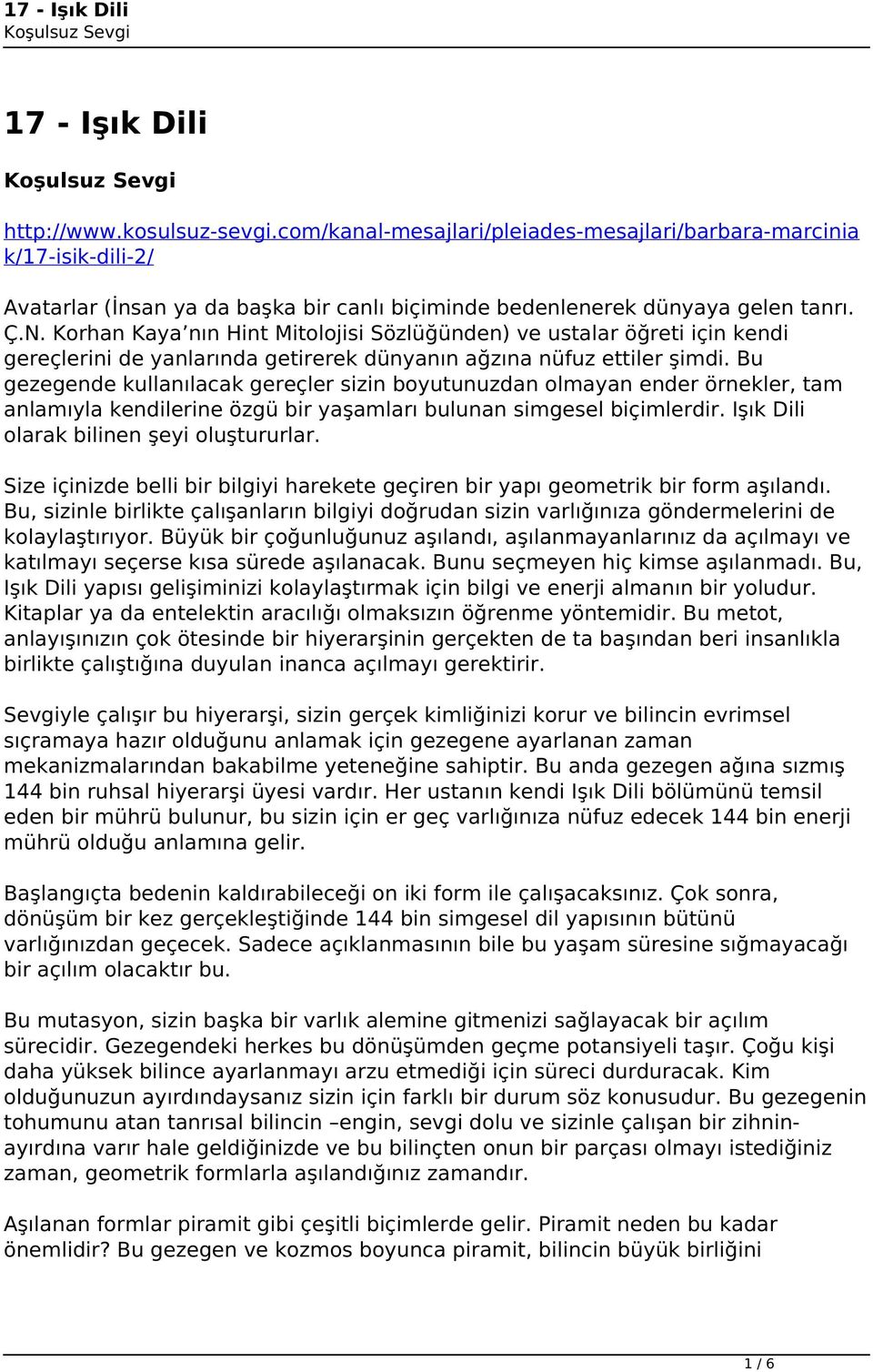 Bu gezegende kullanılacak gereçler sizin boyutunuzdan olmayan ender örnekler, tam anlamıyla kendilerine özgü bir yaşamları bulunan simgesel biçimlerdir. Işık Dili olarak bilinen şeyi oluştururlar.