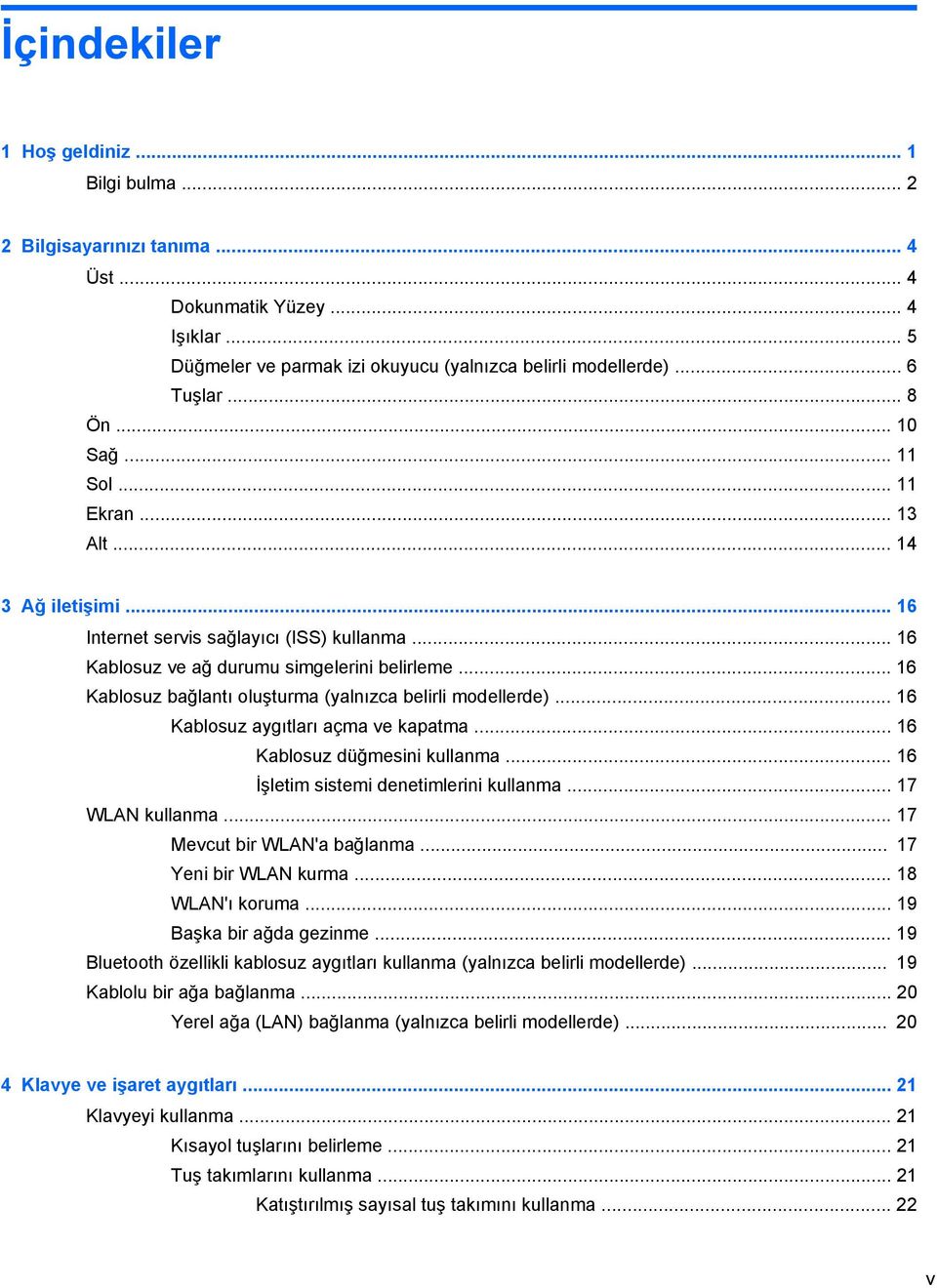 .. 16 Kablosuz bağlantı oluşturma (yalnızca belirli modellerde)... 16 Kablosuz aygıtları açma ve kapatma... 16 Kablosuz düğmesini kullanma... 16 İşletim sistemi denetimlerini kullanma.