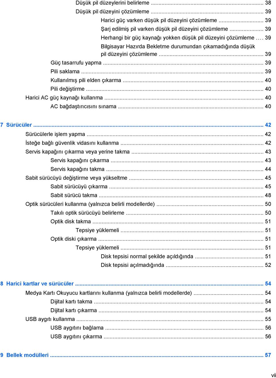 .. 39 Kullanılmış pili elden çıkarma... 40 Pili değiştirme... 40 Harici AC güç kaynağı kullanma... 40 AC bağdaştırıcısını sınama... 40 7 Sürücüler... 42 Sürücülerle işlem yapma.