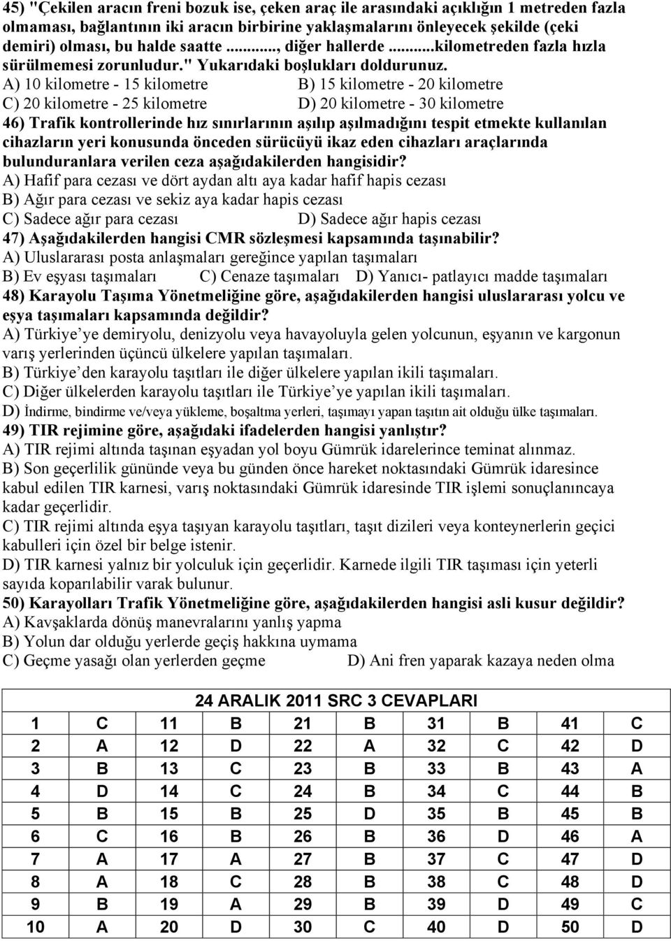 A) 10 kilometre - 15 kilometre B) 15 kilometre - 20 kilometre C) 20 kilometre - 25 kilometre D) 20 kilometre - 30 kilometre 46) Trafik kontrollerinde hız sınırlarının aşılıp aşılmadığını tespit