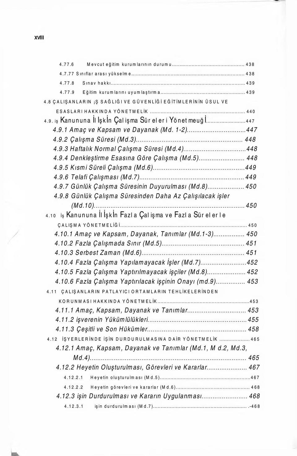 ..447 4.9.1 Amaç ve Kapsam ve Dayanak (Md. 1-2)...447 4.9.2 Çalışma Süresi (Md.3)... 448 4.9.3 Haftalık Normal Çalışma Süresi (Md.4)...448 4.9.4 Denkleştirme Esasına Göre Çalışma (Md.5)... 448 4.9.5 Kısmi Süreli Çalışma (Md.