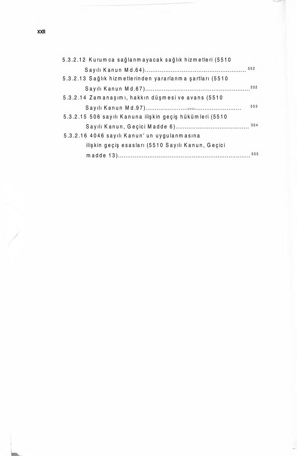 .. 354 5.3.2.16 4046 sayılı Kanun un uygulanmasına ilişkin geçiş esasları (5510 Sayılı Kanun, Geçici madde 13).