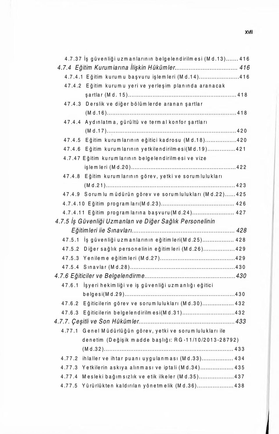 19)...421 4.7.47 Eğitim kurumlarının belgelendirilmesi ve vize işlemleri (Md.20)...422 47.4.8 Eğitim kurumlarının görev, yetki ve sorumlulukları (Md.21)...423 47.4.9 Sorumlu müdürün görev ve sorumlulukları (Md.