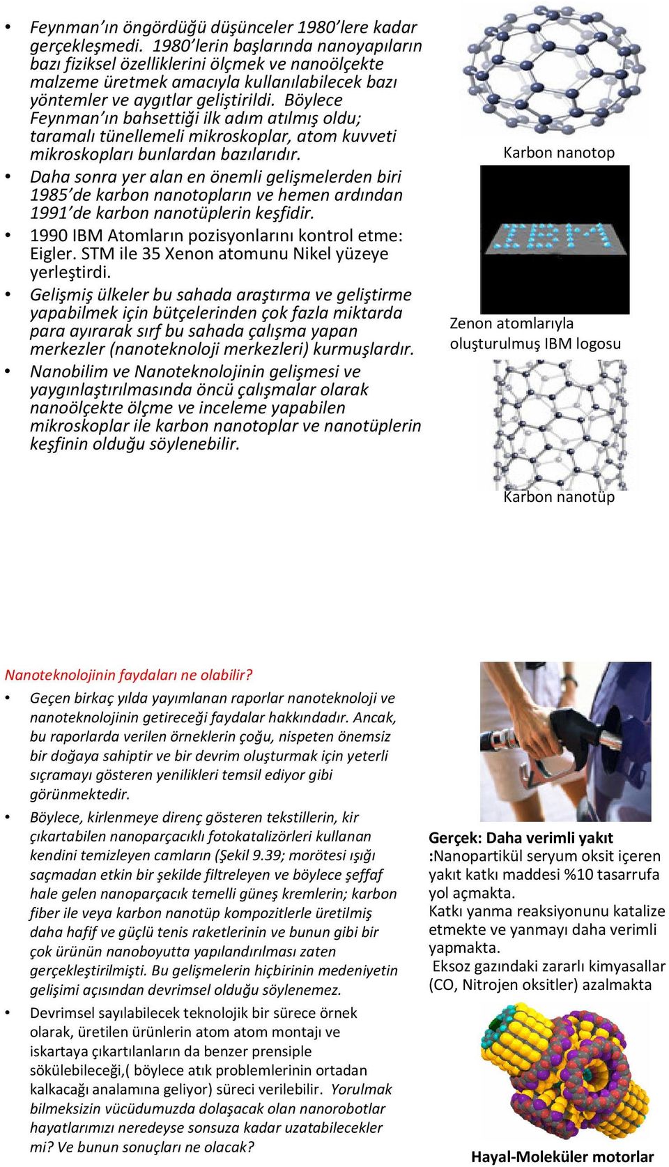 Böylece Feynman ın bahsettiği ilk adım atılmışoldu; taramalıtünellemeli mikroskoplar, atom kuvveti mikroskoplarıbunlardan bazılarıdır.