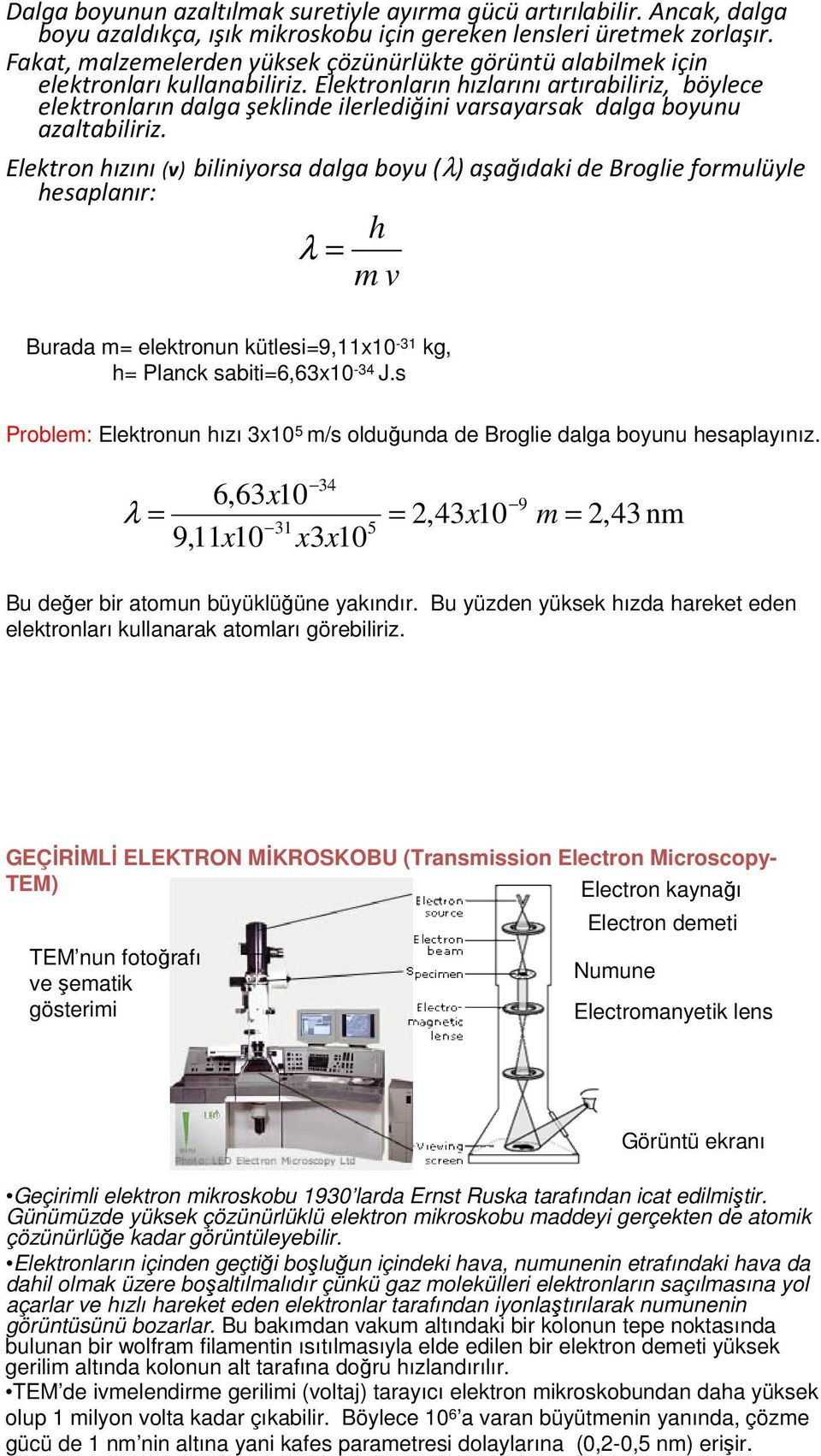 Elektronların hızlarınıartırabiliriz, böylece elektronların dalga şeklinde ilerlediğini varsayarsak dalga boyunu azaltabiliriz.