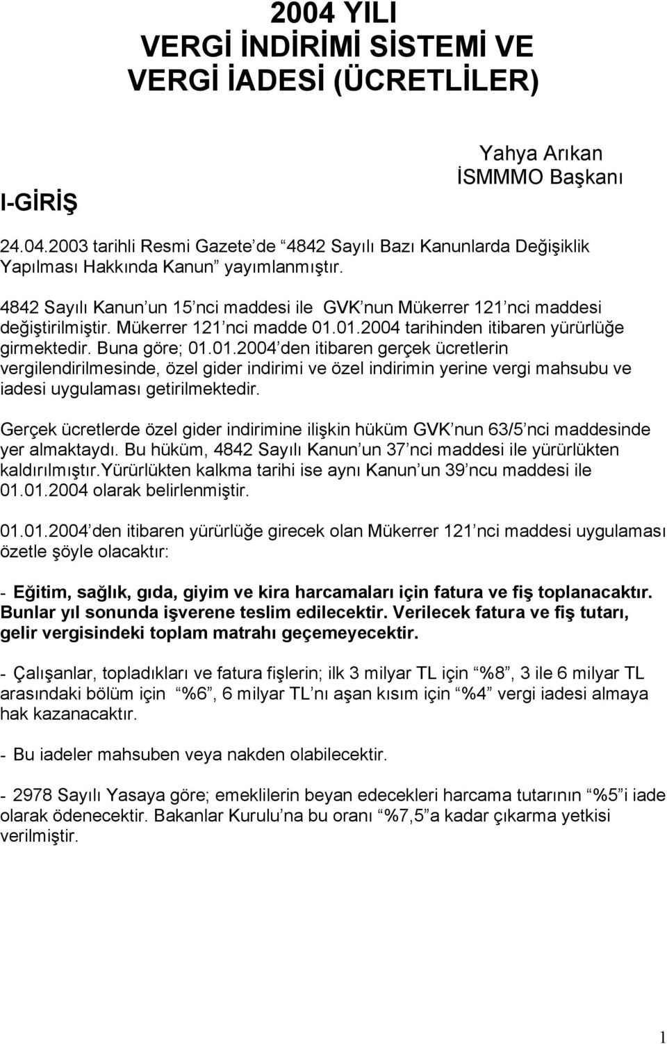 01.2004 tarihinden itibaren yürürlüğe girmektedir. Buna göre; 01.01.2004 den itibaren gerçek ücretlerin vergilendirilmesinde, özel gider indirimi ve özel indirimin yerine vergi mahsubu ve iadesi uygulaması getirilmektedir.