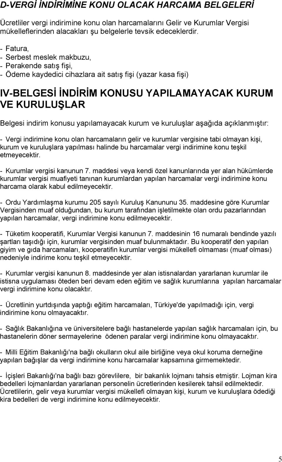 konusu yapılamayacak kurum ve kuruluşlar aşağıda açıklanmıştır: - Vergi indirimine konu olan harcamaların gelir ve kurumlar vergisine tabi olmayan kişi, kurum ve kuruluşlara yapılması halinde bu