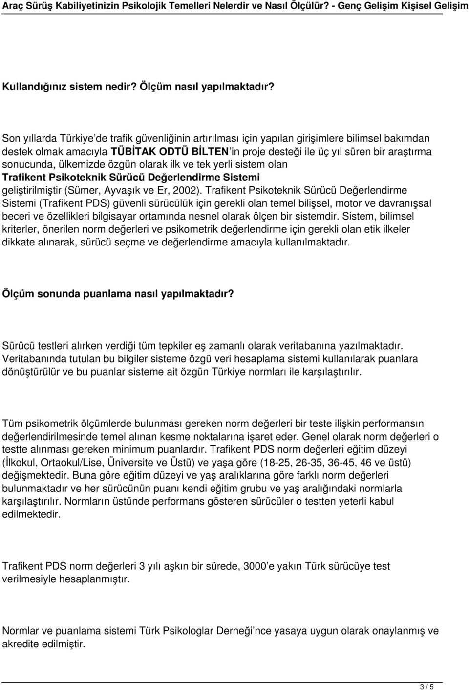 ülkemizde özgün olarak ilk ve tek yerli sistem olan Trafikent Psikoteknik Sürücü Değerlendirme Sistemi geliştirilmiştir (Sümer, Ayvaşık ve Er, 2002).