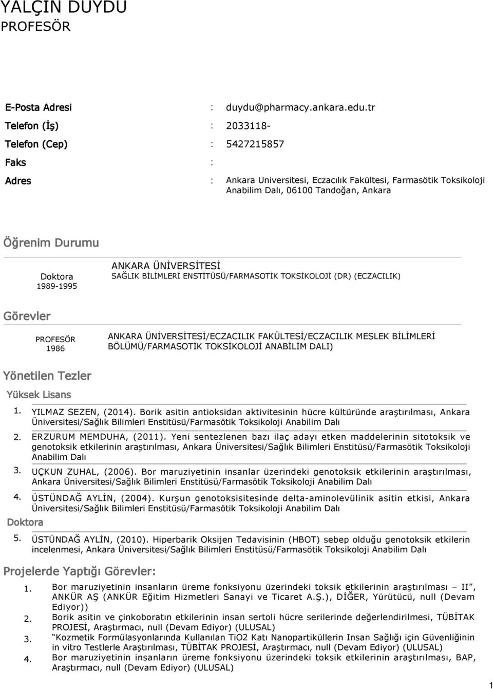 1989-1995 ANKARA ÜNİVERSİTESİ SAĞLIK BİLİMLERİ ENSTİTÜSÜ/FARMASOTİK TOKSİKOLOJİ (DR) (ECZACILIK) Görevler PROFESÖR 1986 ANKARA ÜNİVERSİTESİ/ECZACILIK FAKÜLTESİ/ECZACILIK MESLEK BİLİMLERİ