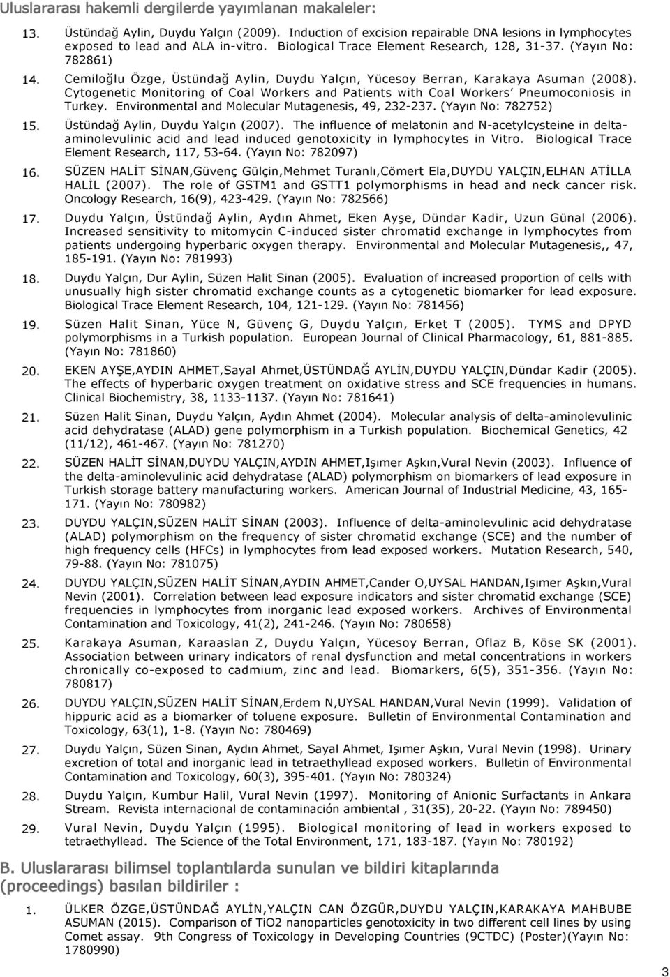 Cytogenetic Monitoring of Coal Workers and Patients with Coal Workers Pneumoconiosis in Turkey. Environmental and Molecular Mutagenesis, 49, 232-237. (Yayın No: 782752) 15.