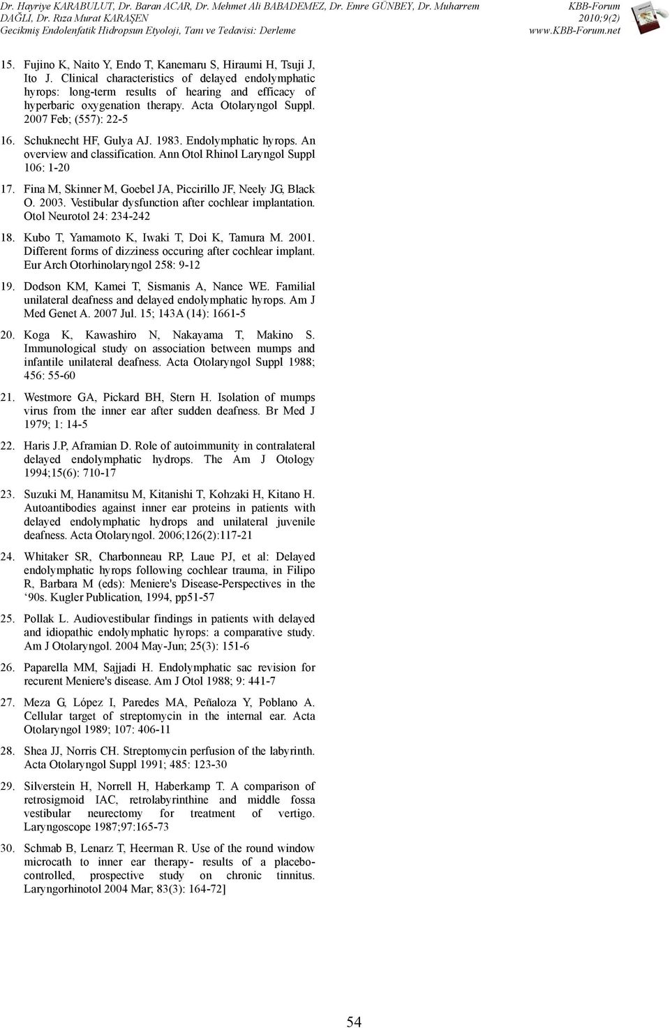 Schuknecht HF, Gulya AJ. 1983. Endolymphatic hyrops. An overview and classification. Ann Otol Rhinol Laryngol Suppl 106: 1-20 17. Fina M, Skinner M, Goebel JA, Piccirillo JF, Neely JG, Black O. 2003.