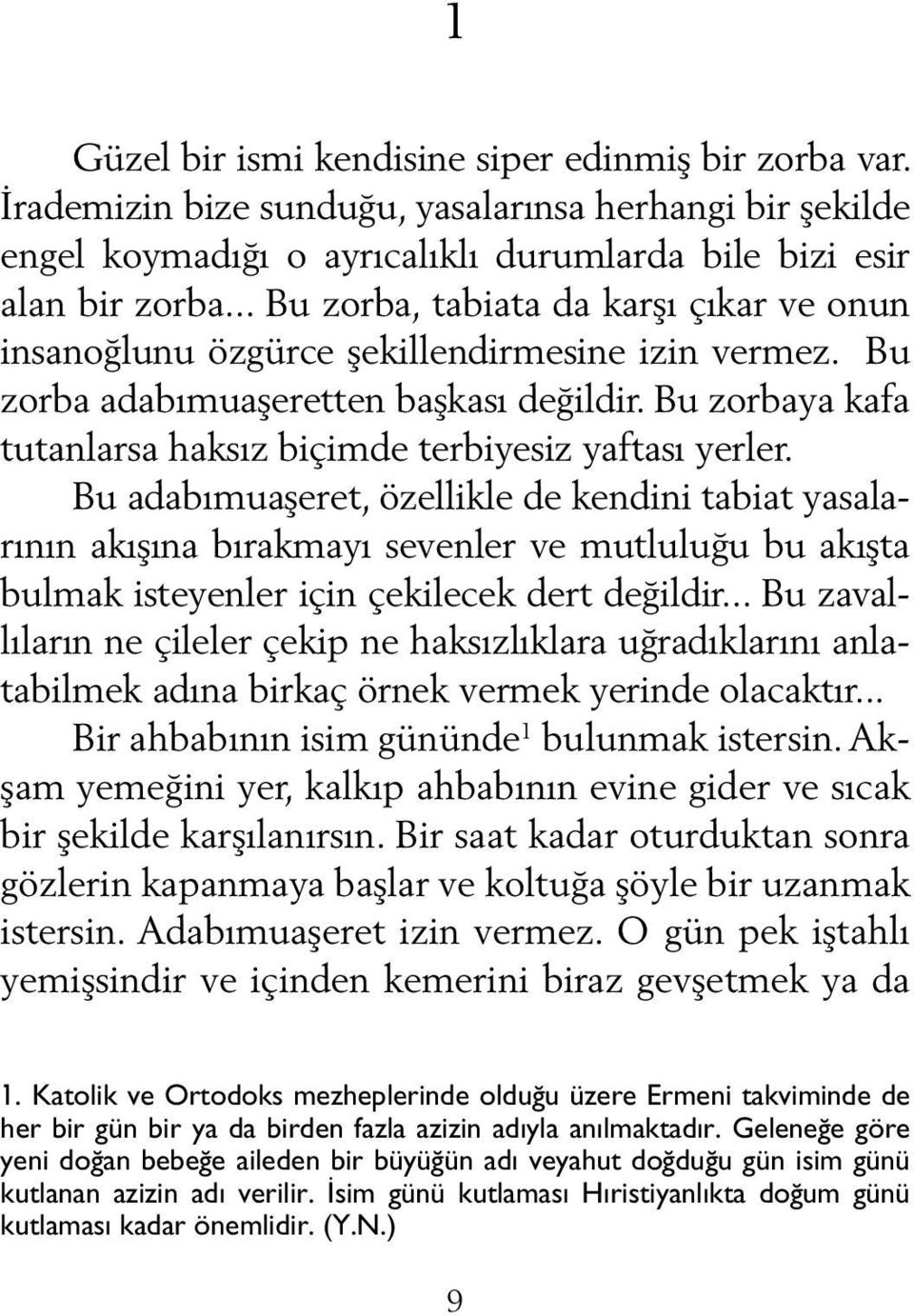 Bu zorbaya kafa tutanlarsa haksız biçimde terbiyesiz yaftası yerler.