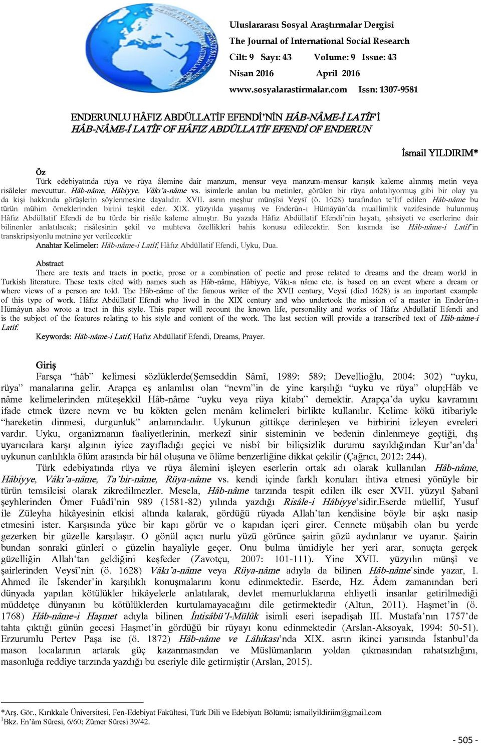 manzum, mensur veya manzum-mensur karışık kaleme alınmış metin veya risâleler mevcuttur. Hâb-nâme, Hâbiyye, Vâkı a-nâme vs.