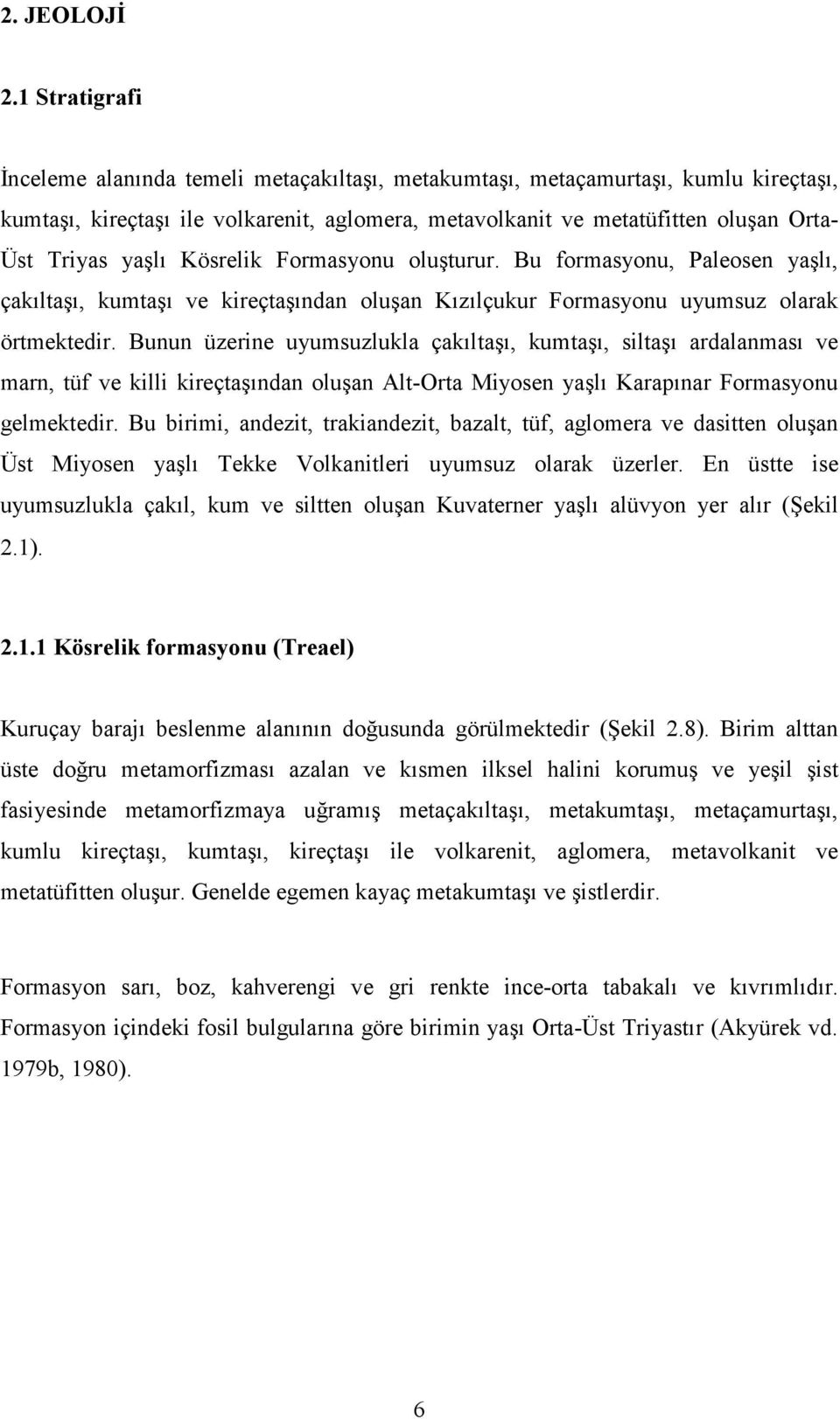 yaşlı Kösrelik Formasyonu oluşturur. Bu formasyonu, Paleosen yaşlı, çakıltaşı, kumtaşı ve kireçtaşından oluşan Kızılçukur Formasyonu uyumsuz olarak örtmektedir.