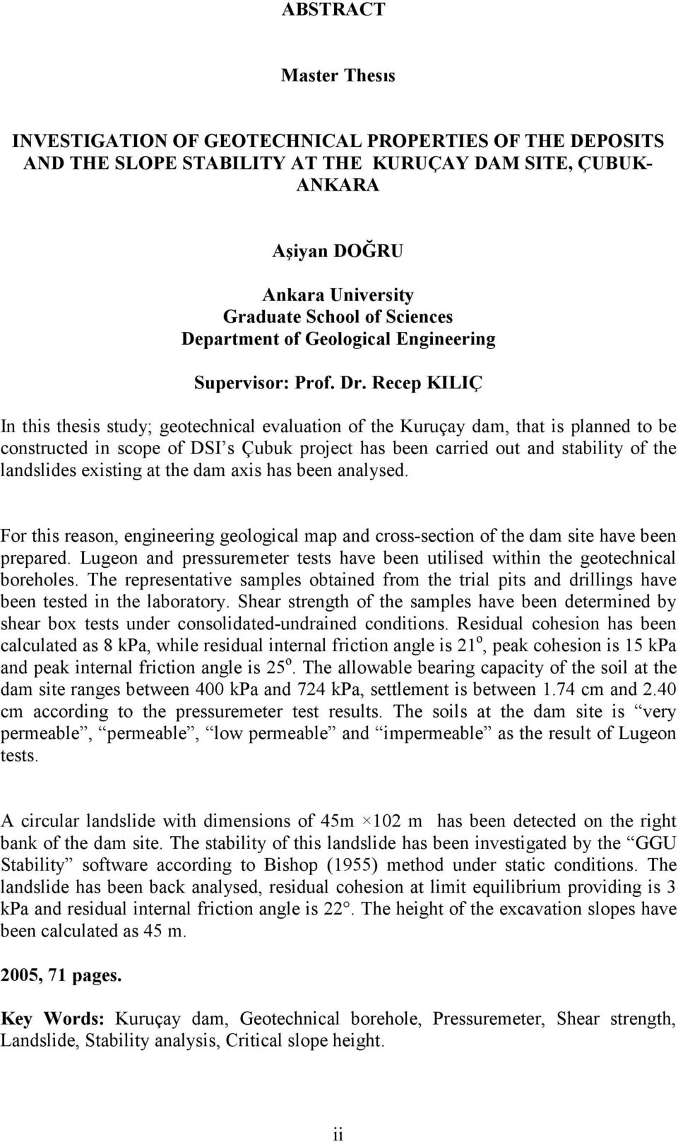 Recep KILIÇ In this thesis study; geotechnical evaluation of the Kuruçay dam, that is planned to be constructed in scope of DSI s Çubuk project has been carried out and stability of the landslides