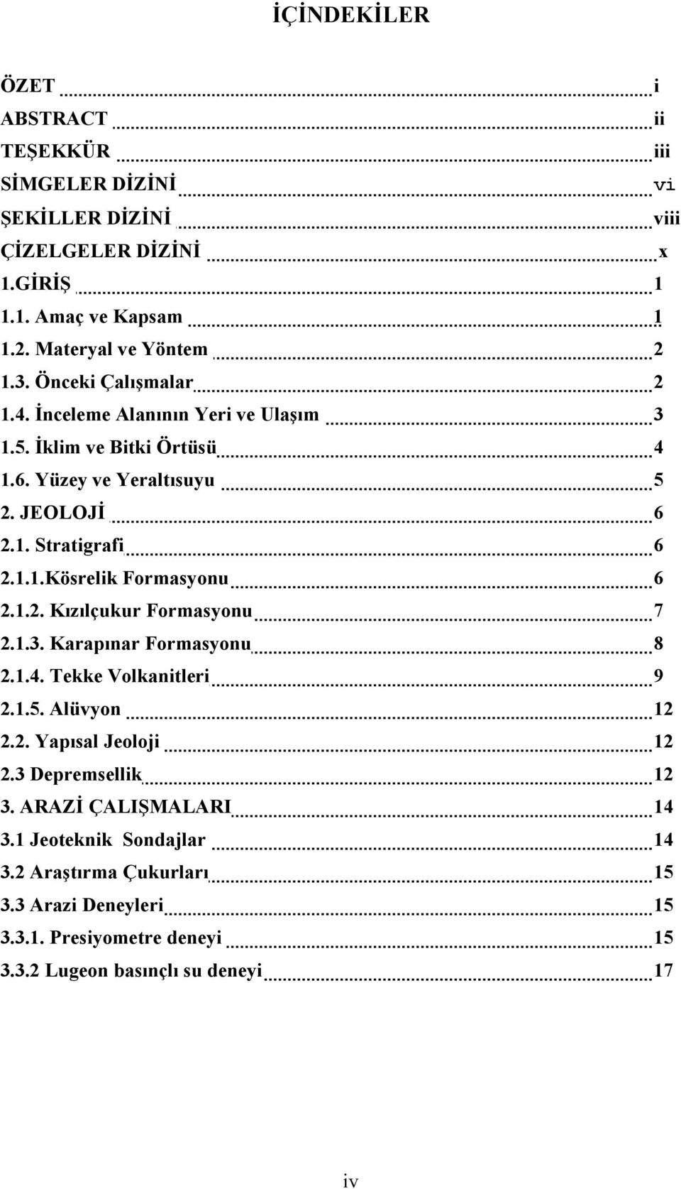 1.2. Kızılçukur Formasyonu 7 2.1.3. Karapınar Formasyonu 8 2.1.4. Tekke Volkanitleri 9 2.1.5. Alüvyon 12 2.2. Yapısal Jeoloji 12 2.3 Depremsellik 12 3.