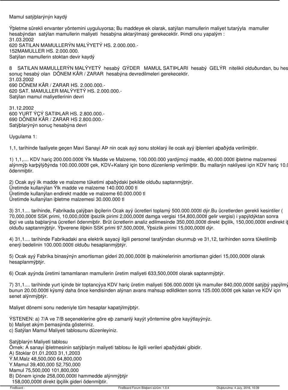 000.- 152MAMULLER HS. 2.000.000. Satýlan mamullerin stoktan devir kaydý 8 SATILAN MAMULLERÝN MALÝYETÝ hesabý GÝDER MAMUL SATIÞLARI hesabý GELÝR nitelikli olduðundan, bu hesa sonuç hesabý olan DÖNEM