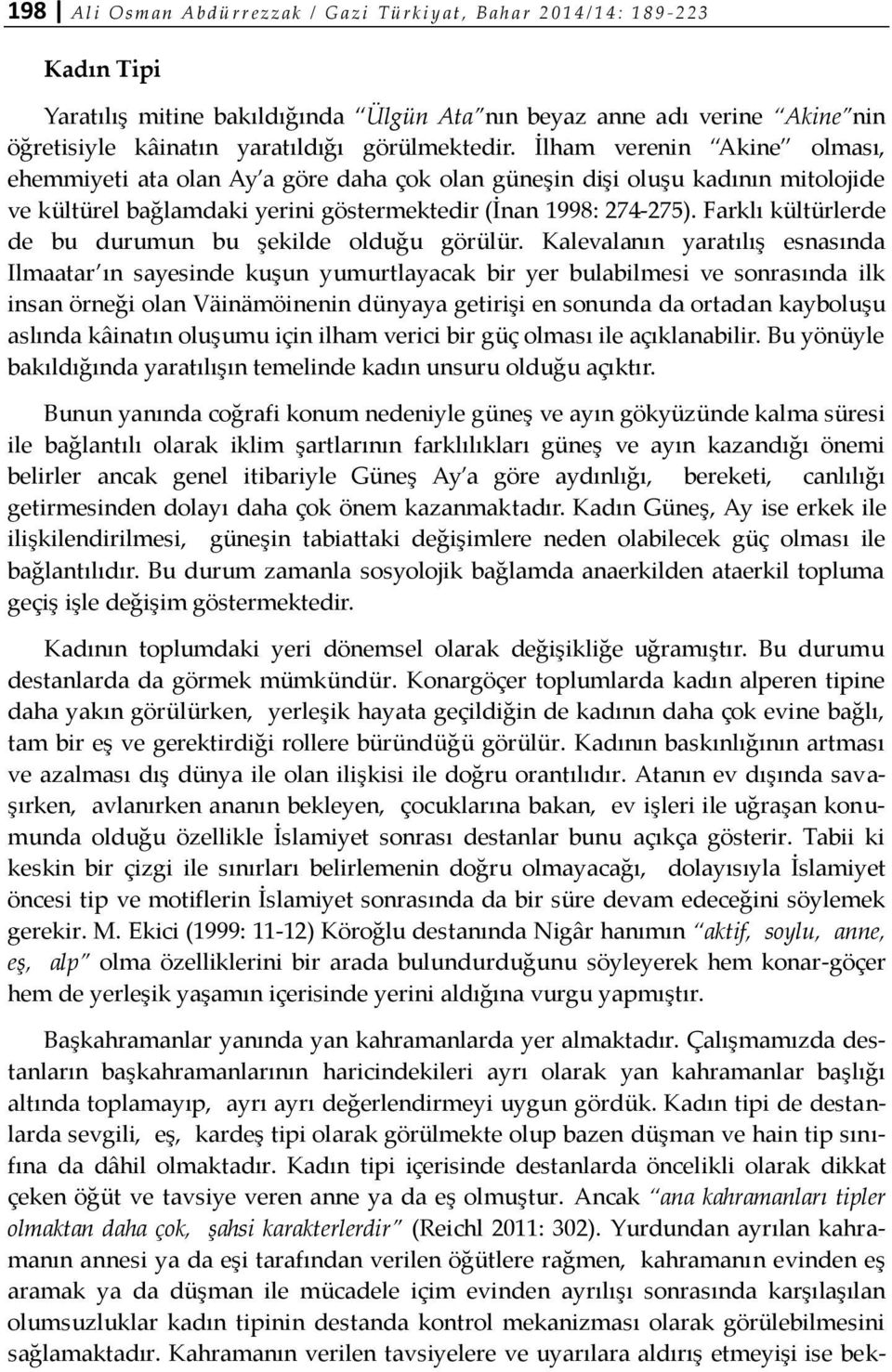 İlham verenin Akine olması, ehemmiyeti ata olan Ay a göre daha çok olan güneşin dişi oluşu kadının mitolojide ve kültürel bağlamdaki yerini göstermektedir (İnan 1998: 274-275).