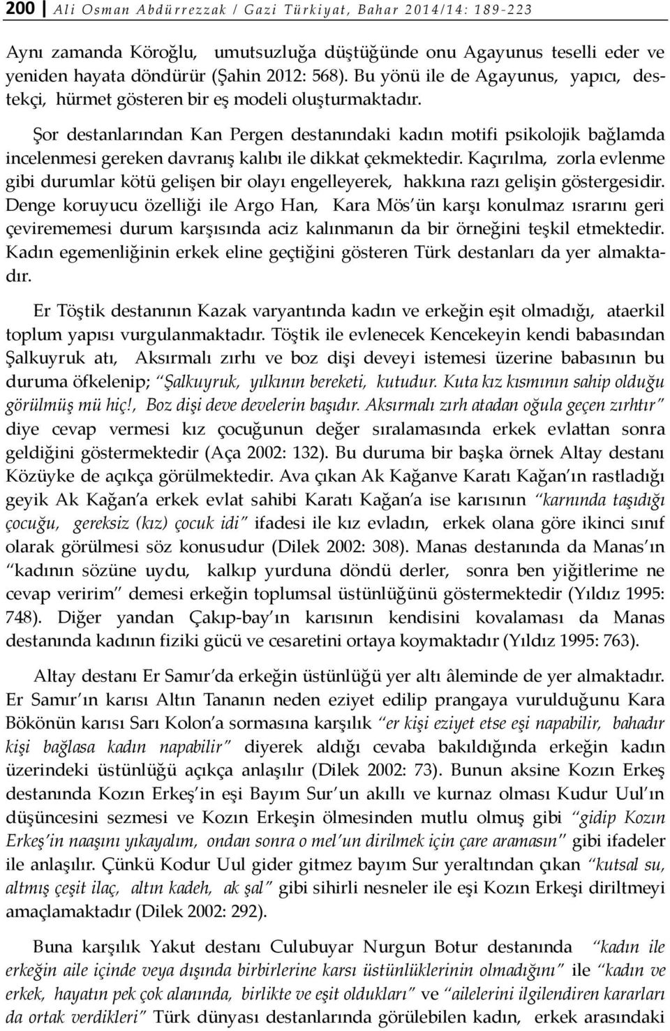 Şor destanlarından Kan Pergen destanındaki kadın motifi psikolojik bağlamda incelenmesi gereken davranış kalıbı ile dikkat çekmektedir.