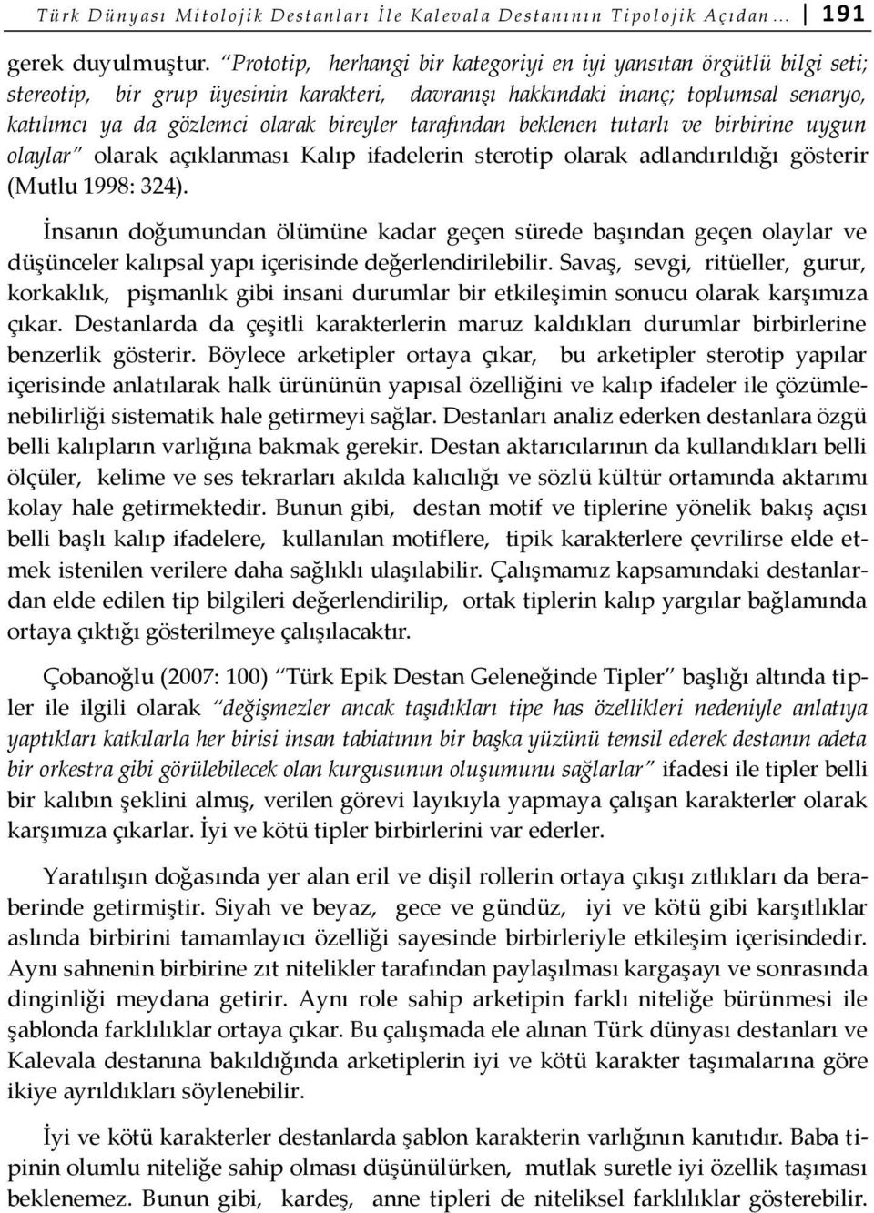 tarafından beklenen tutarlı ve birbirine uygun olaylar olarak açıklanması Kalıp ifadelerin sterotip olarak adlandırıldığı gösterir (Mutlu 1998: 324).