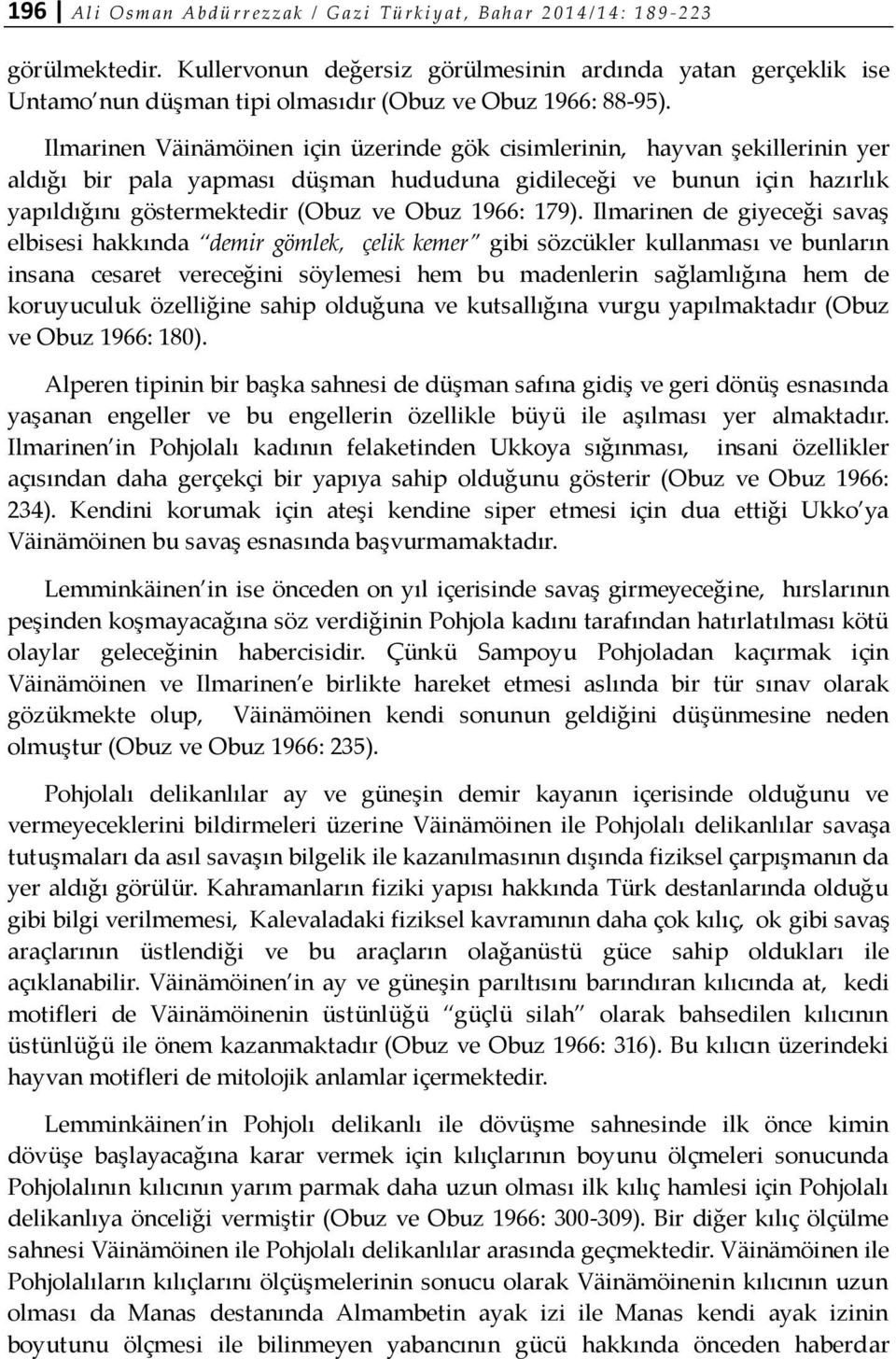 Ilmarinen Väinämöinen için üzerinde gök cisimlerinin, hayvan şekillerinin yer aldığı bir pala yapması düşman hududuna gidileceği ve bunun için hazırlık yapıldığını göstermektedir (Obuz ve Obuz 1966: