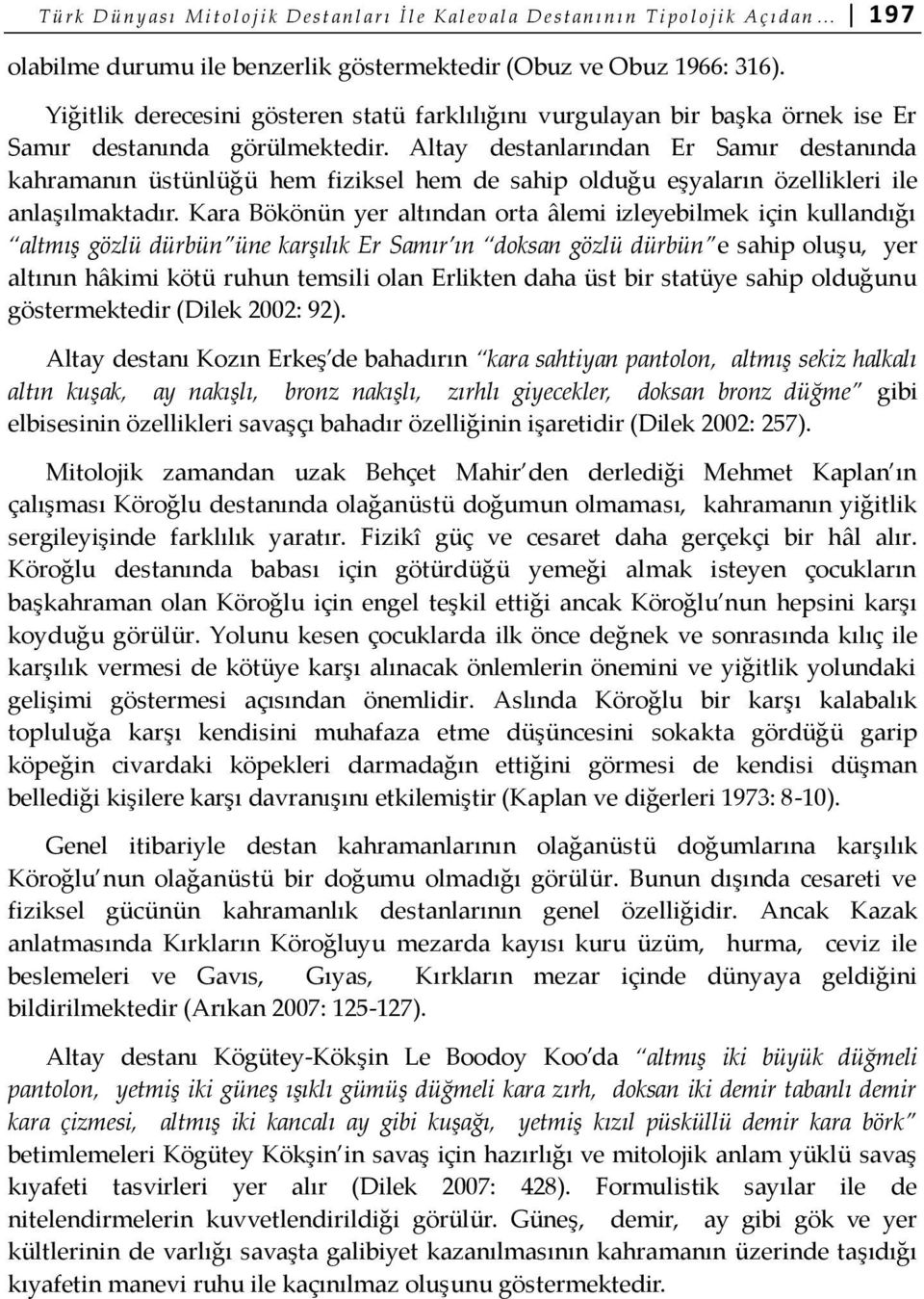 Altay destanlarından Er Samır destanında kahramanın üstünlüğü hem fiziksel hem de sahip olduğu eşyaların özellikleri ile anlaşılmaktadır.