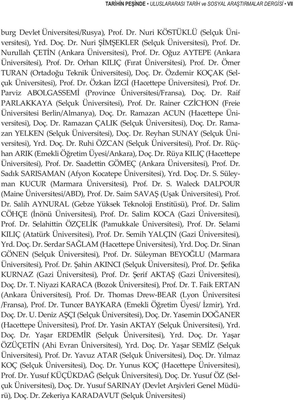 özkanzg(hacettepeüniversitesi),prof.dr. Parviz ABOLGASSEM (Province Üniversitesi/Fransa), Doç. Dr. Raif PARLAKKAYA (Selçuk Üniversitesi), Prof. Dr. Rainer CZCHON (Freie Üniversitesi Berlin/Almanya), Doç.