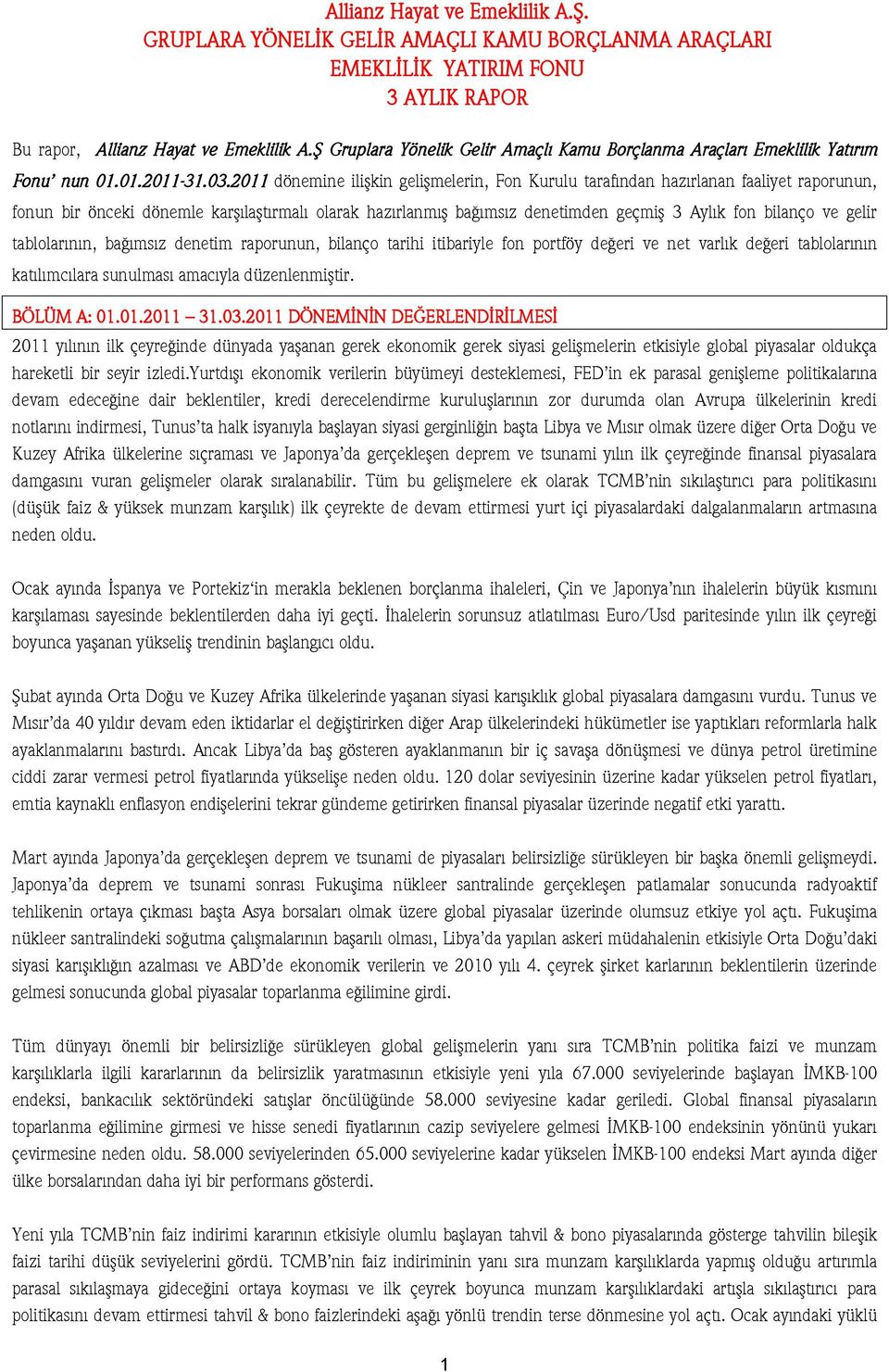 2011 dönemine ilişkin gelişmelerin, Fon Kurulu tarafından hazırlanan faaliyet raporunun, fonun bir önceki dönemle karşılaştırmalı olarak hazırlanmış bağımsız denetimden geçmiş 3 Aylık fon bilanço ve