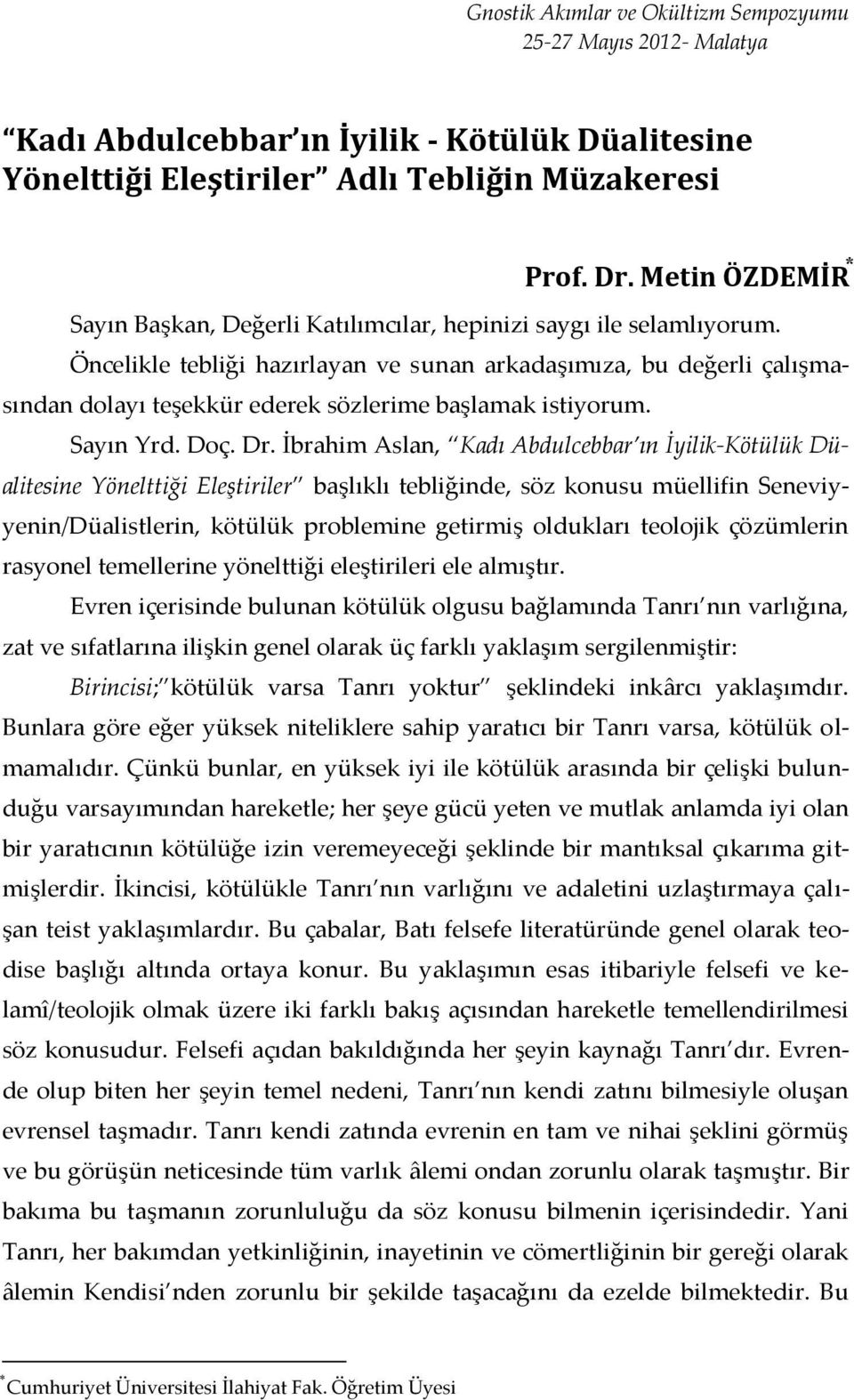 Öncelikle tebliği hazırlayan ve sunan arkadaşımıza, bu değerli çalışmasından dolayı teşekkür ederek sözlerime başlamak istiyorum. Sayın Yrd. Doç. Dr.