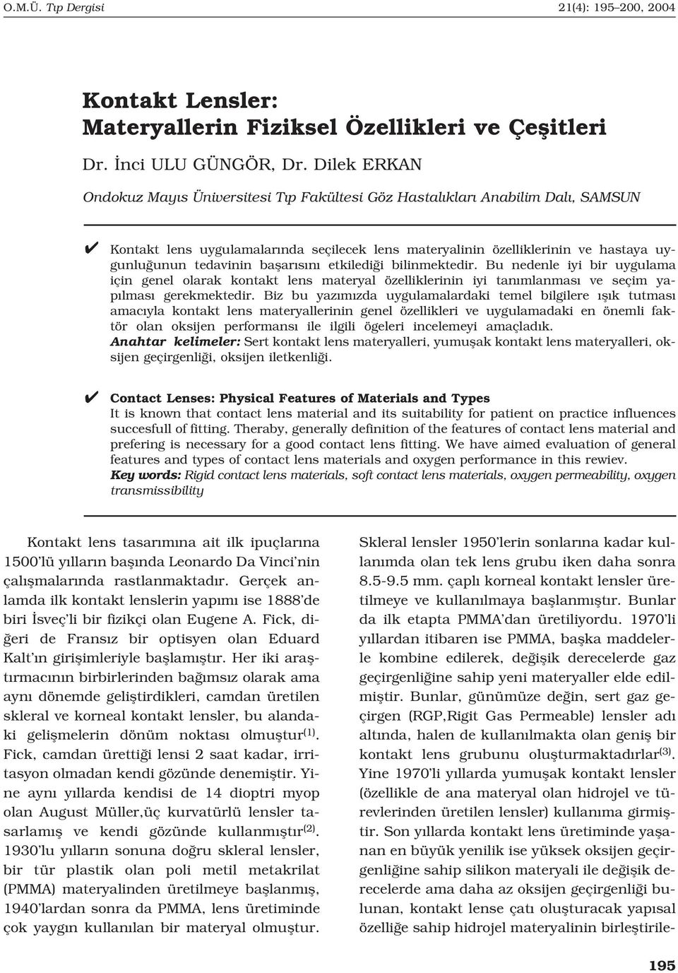 baflar s n etkiledi i bilinmektedir. Bu nedenle iyi bir uygulama için genel olarak kontakt lens materyal özelliklerinin iyi tan mlanmas ve seçim yap lmas gerekmektedir.