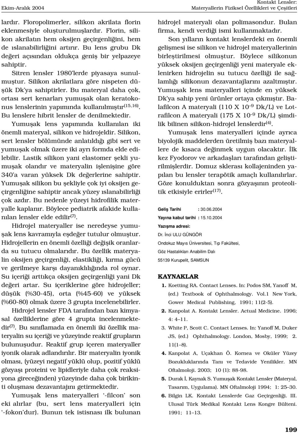 Bu materyal daha çok, ortas sert kenarlar yumuflak olan keratokonus lenslerinin yap m nda kullan lm flt r (15,16). Bu lenslere hibrit lensler de denilmektedir.