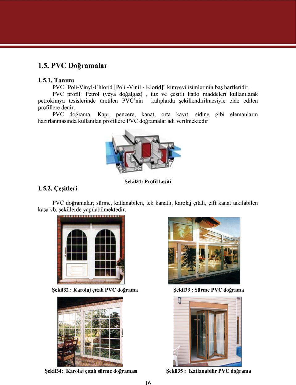 PVC doğrama: Kapı, pencere, kanat, orta kayıt, siding gibi elemanların hazırlanmasında kullanılan profillere PVC doğramalar adı verilmektedir. 1.5.2.