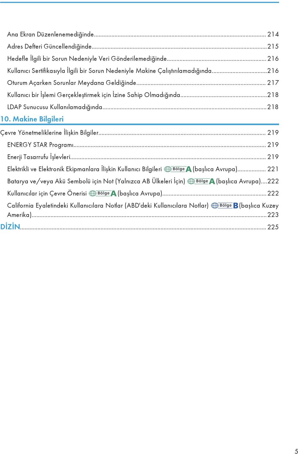 .. 217 Kullanıcı bir İşlemi Gerçekleştirmek için İzine Sahip Olmadığında...218 LDAP Sunucusu Kullanılamadığında...218 10. Makine Bilgileri Çevre Yönetmeliklerine İlişkin Bilgiler.