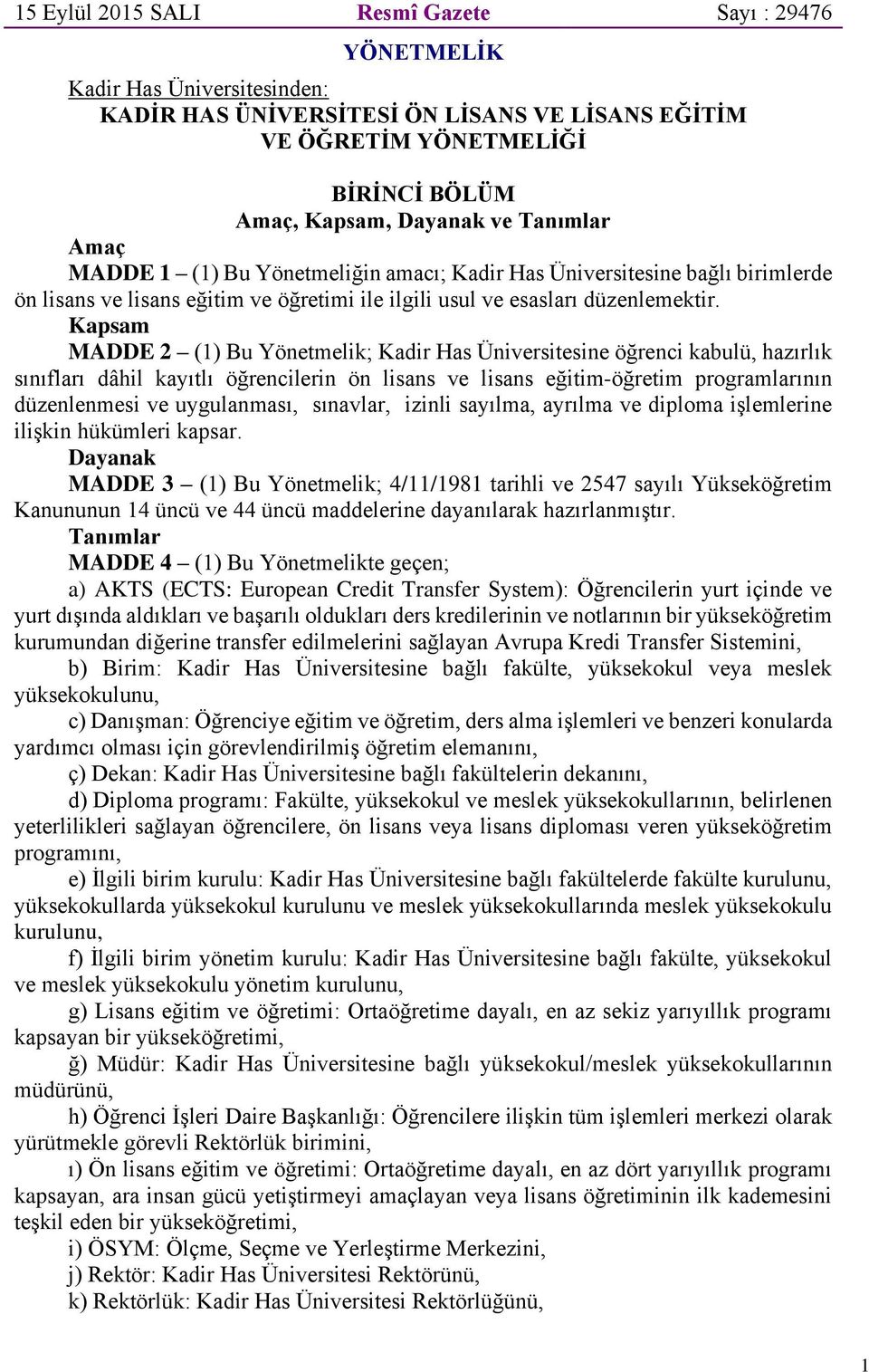 Kapsam MADDE 2 (1) Bu Yönetmelik; Kadir Has Üniversitesine öğrenci kabulü, hazırlık sınıfları dâhil kayıtlı öğrencilerin ön lisans ve lisans eğitim-öğretim programlarının düzenlenmesi ve uygulanması,