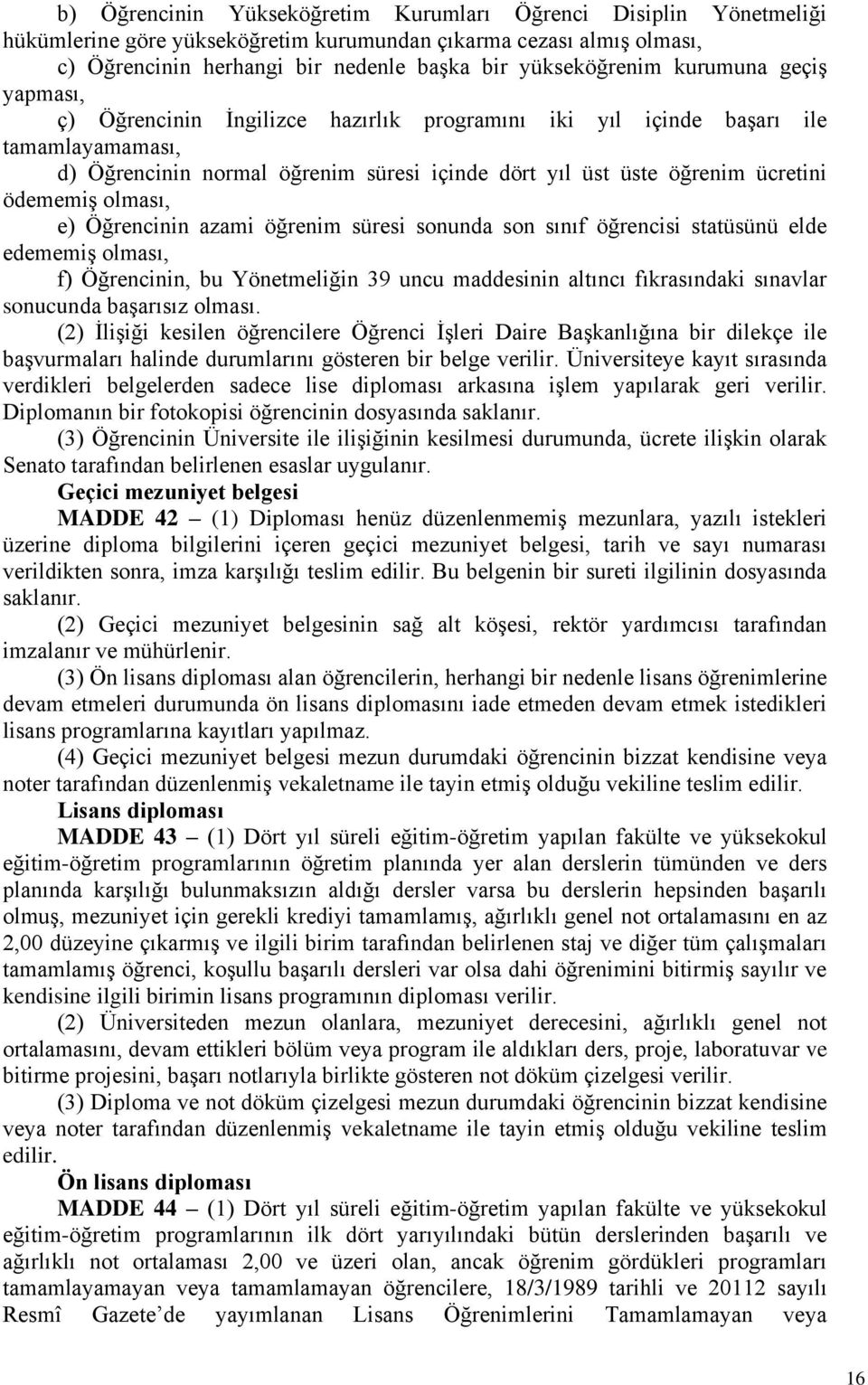 olması, e) Öğrencinin azami öğrenim süresi sonunda son sınıf öğrencisi statüsünü elde edememiş olması, f) Öğrencinin, bu Yönetmeliğin 39 uncu maddesinin altıncı fıkrasındaki sınavlar sonucunda