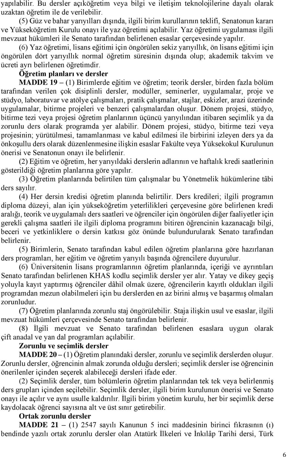 Yaz öğretimi uygulaması ilgili mevzuat hükümleri ile Senato tarafından belirlenen esaslar çerçevesinde yapılır.