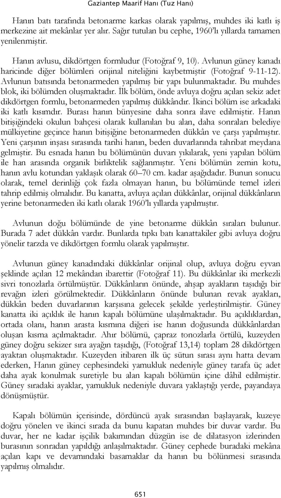 Avlunun güney kanadı haricinde diğer bölümleri orijinal niteliğini kaybetmiştir (Fotoğraf 9-11-12). Avlunun batısında betonarmeden yapılmış bir yapı bulunmaktadır.