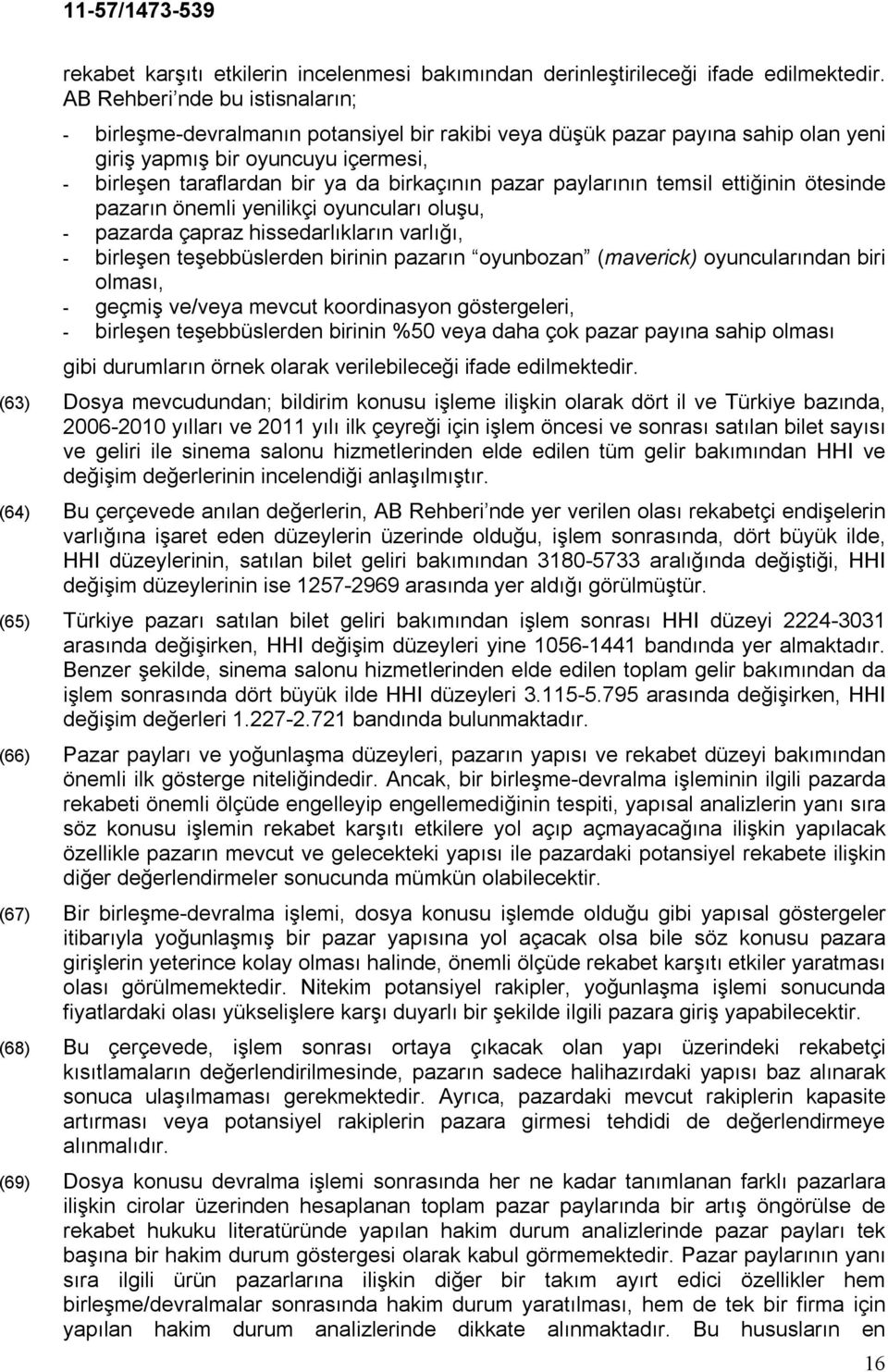 pazar paylarının temsil ettiğinin ötesinde pazarın önemli yenilikçi oyuncuları oluşu, - pazarda çapraz hissedarlıkların varlığı, - birleşen teşebbüslerden birinin pazarın oyunbozan (maverick)