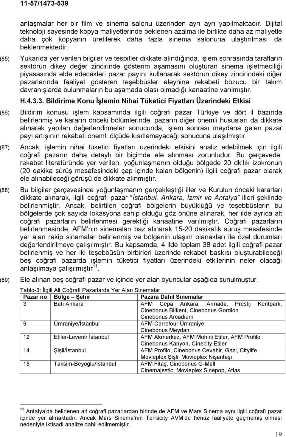 (85) Yukarıda yer verilen bilgiler ve tespitler dikkate alındığında, işlem sonrasında tarafların sektörün dikey değer zincirinde gösterim aşamasını oluşturan sinema işletmeciliği piyasasında elde