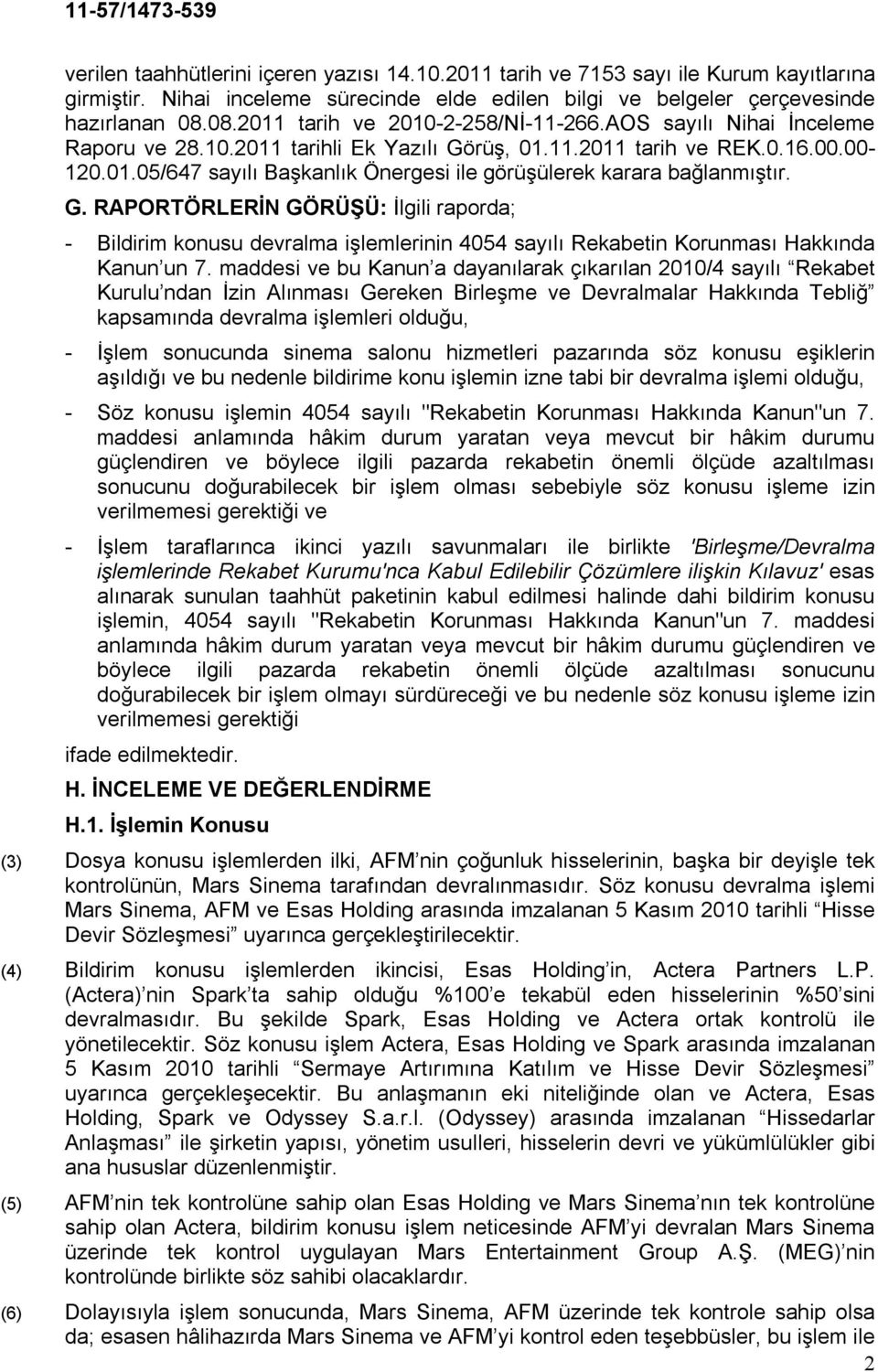 G. RAPORTÖRLERİN GÖRÜŞÜ: İlgili raporda; - Bildirim konusu devralma işlemlerinin 4054 sayılı Rekabetin Korunması Hakkında Kanun un 7.