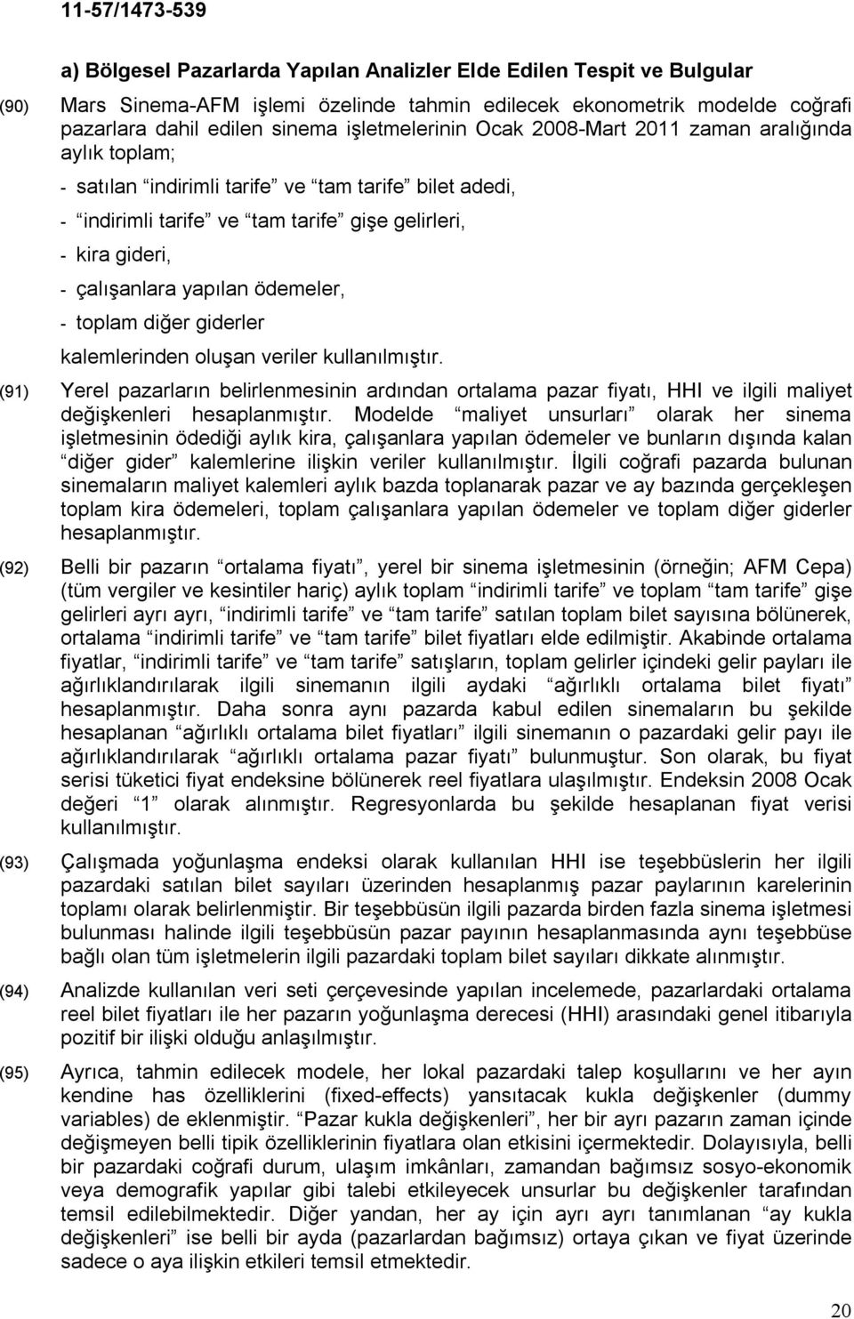 ödemeler, - toplam diğer giderler kalemlerinden oluşan veriler kullanılmıştır. (91) Yerel pazarların belirlenmesinin ardından ortalama pazar fiyatı, HHI ve ilgili maliyet değişkenleri hesaplanmıştır.