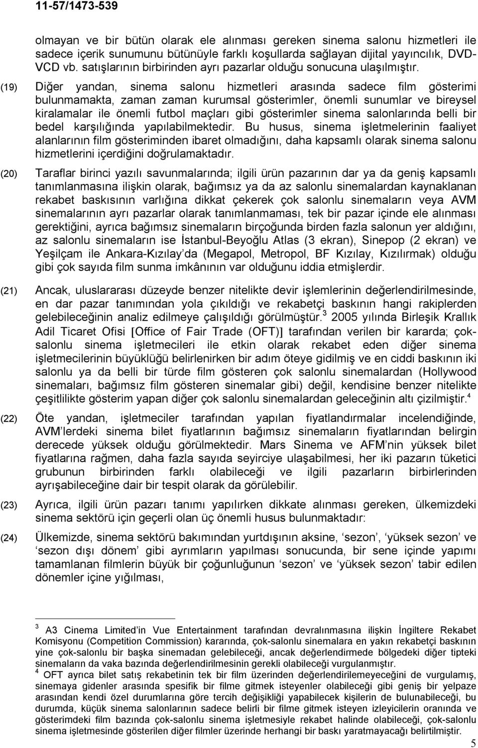 (19) Diğer yandan, sinema salonu hizmetleri arasında sadece film gösterimi bulunmamakta, zaman zaman kurumsal gösterimler, önemli sunumlar ve bireysel kiralamalar ile önemli futbol maçları gibi