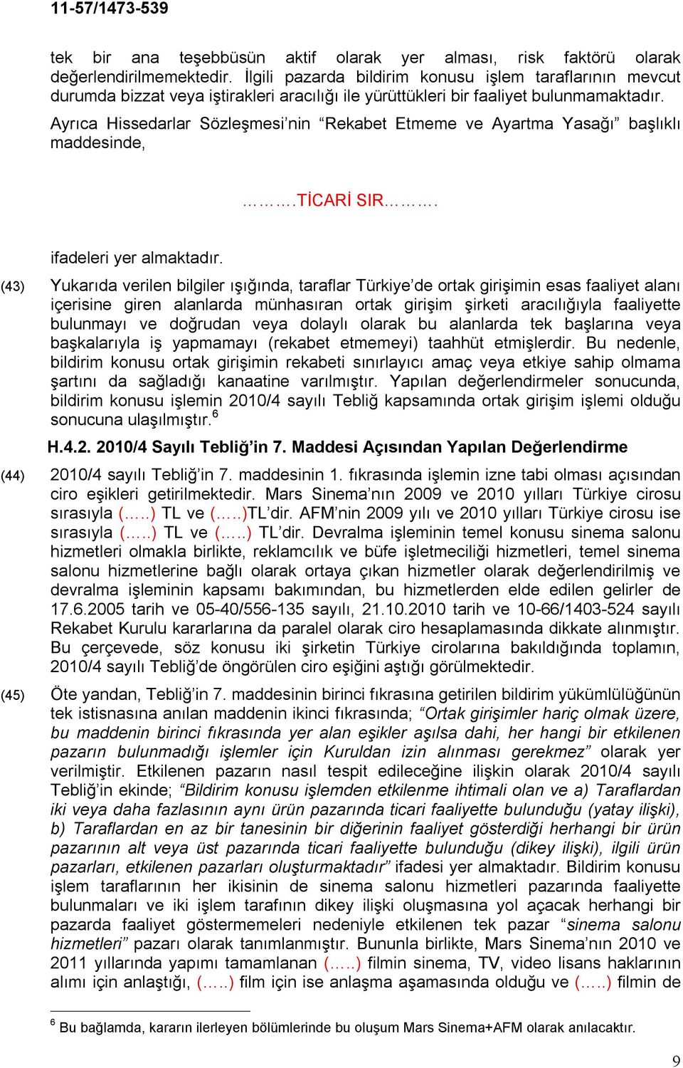 Ayrıca Hissedarlar Sözleşmesi nin Rekabet Etmeme ve Ayartma Yasağı başlıklı maddesinde,.ticari SIR. ifadeleri yer almaktadır.