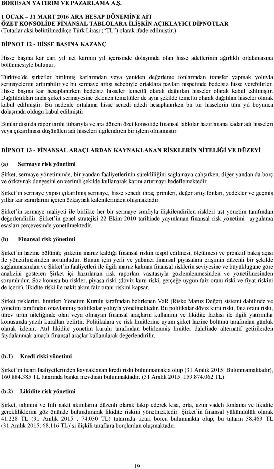 hisse verebilirler. Hisse başına kar hesaplanırken bedelsiz hisseler temettü olarak dağıtılan hisseler olarak kabul edilmiştir.